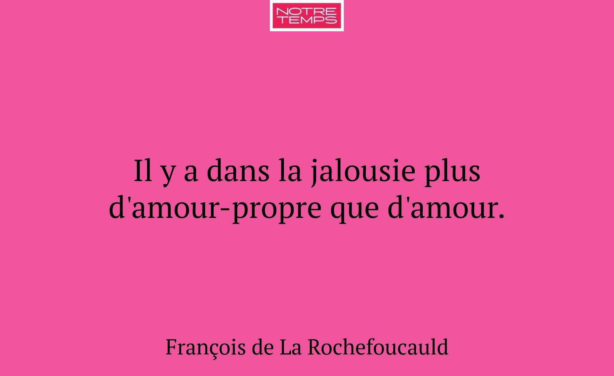 Il y a dans la jalousie plus d'amour-propre que d'...
