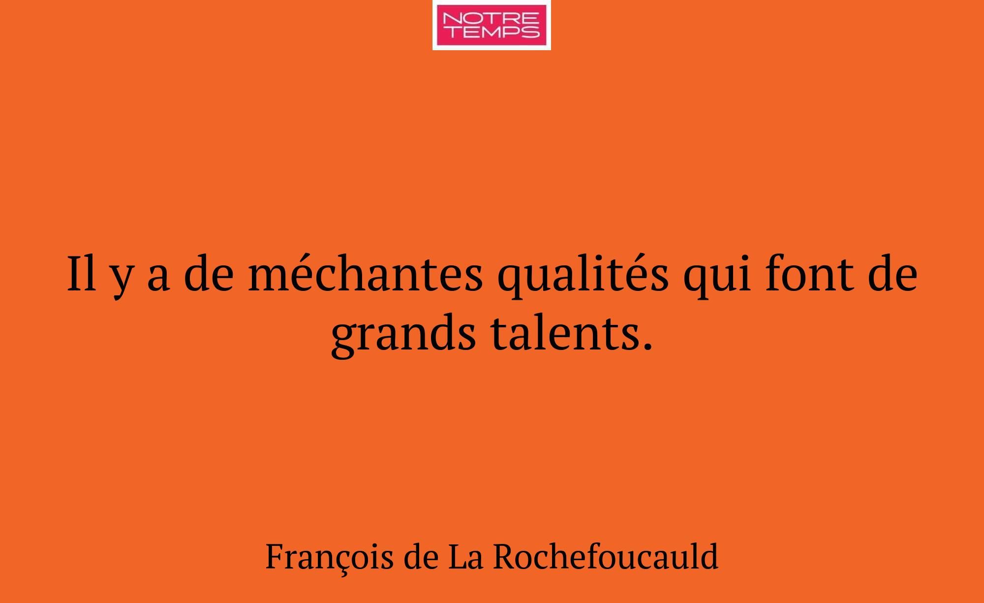 Il y a de méchantes qualités qui font de grands ta...