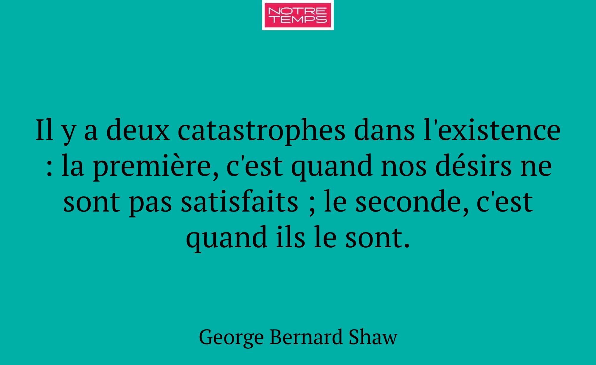 Il y a deux catastrophes dans l'existence : la pre...