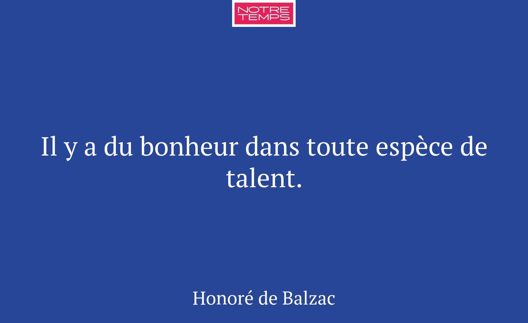Il y a du bonheur dans toute espèce de talent.
