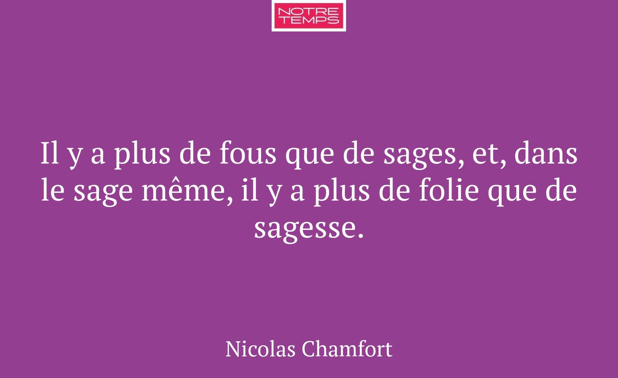 Il y a plus de fous que de sages, et, dans le sage...