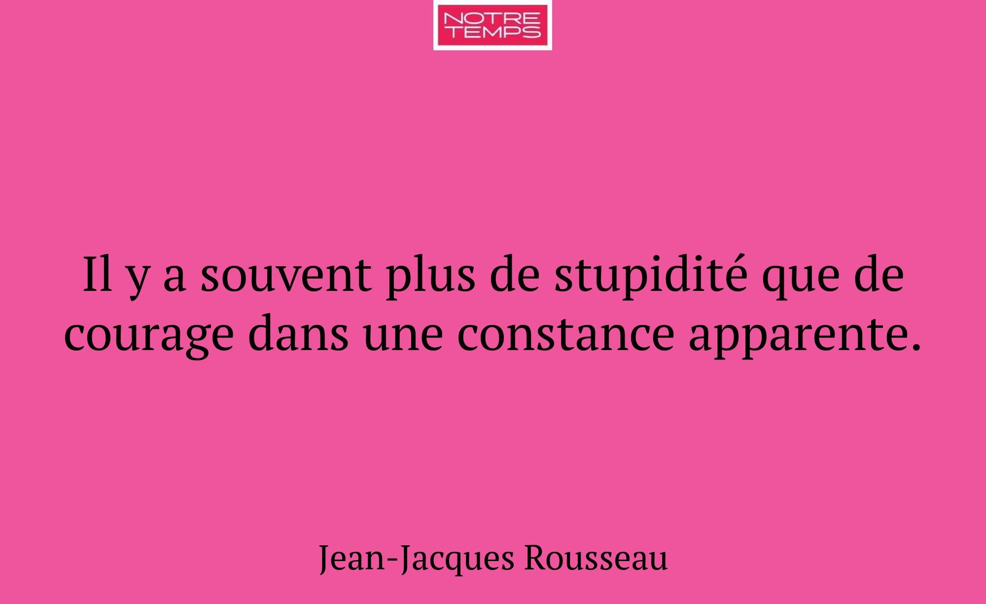 Il y a souvent plus de stupidité que de courage da...