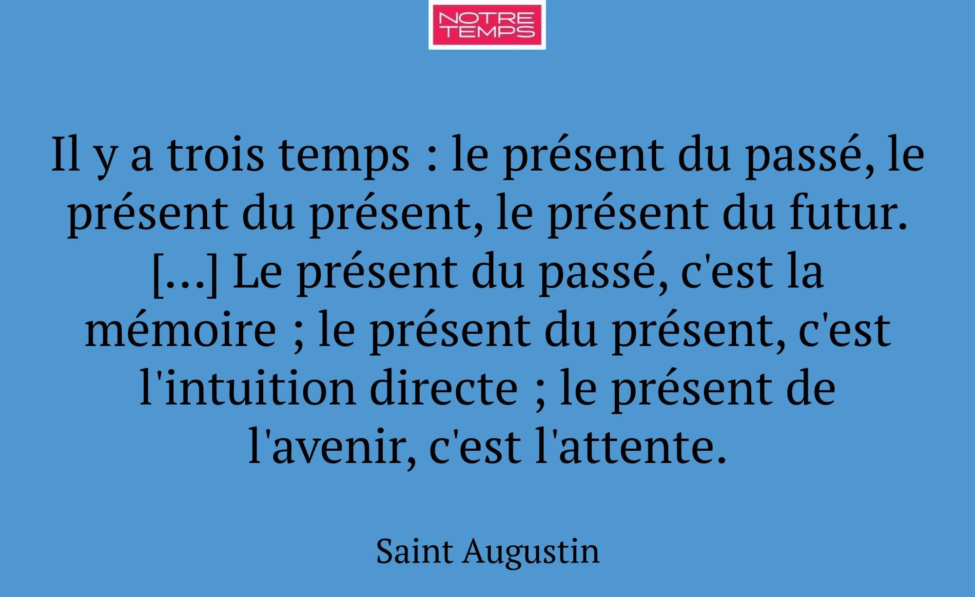 Il y a trois temps : le présent du passé, le prése...