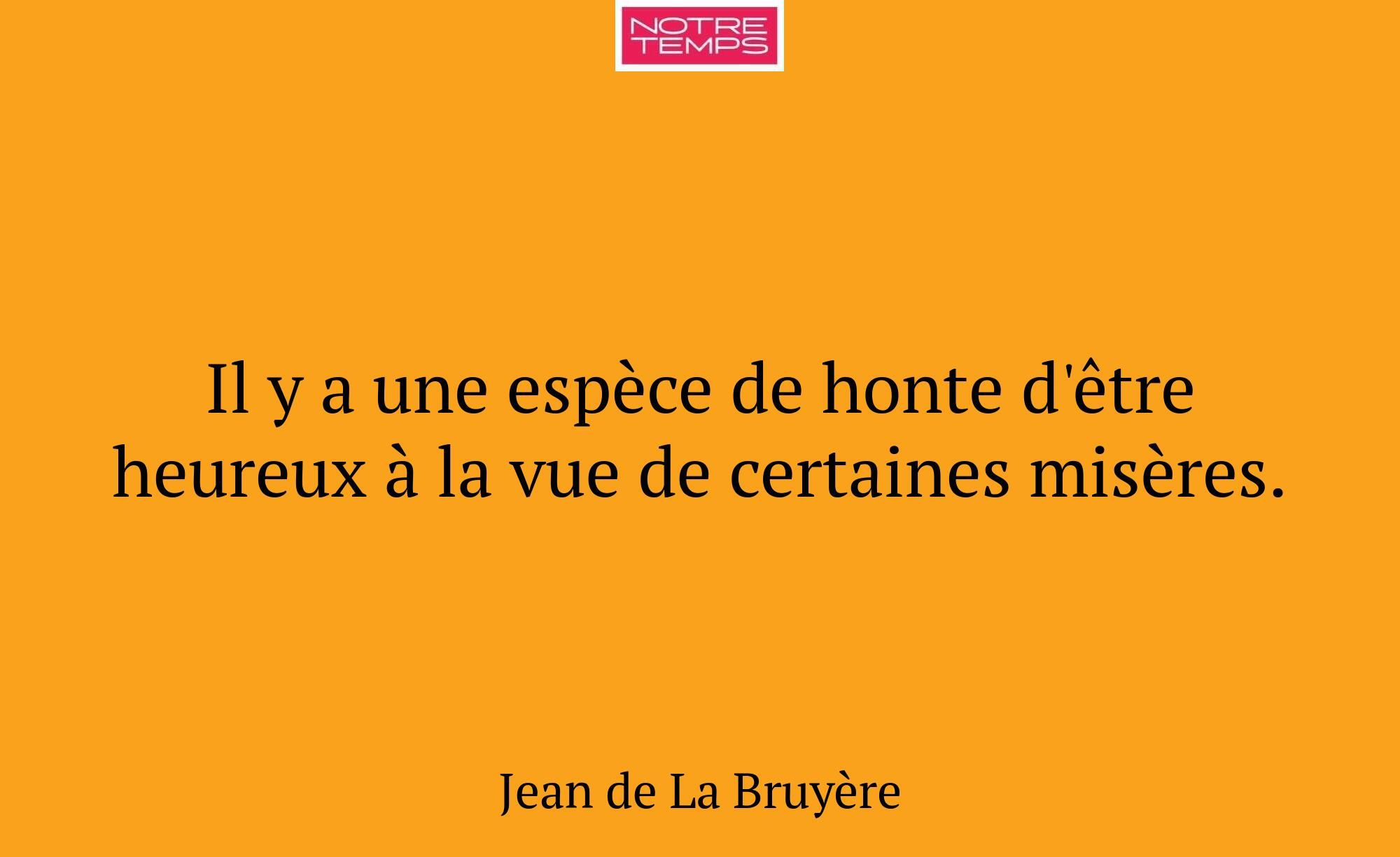 Il y a une espèce de honte d'être heureux à la vue...