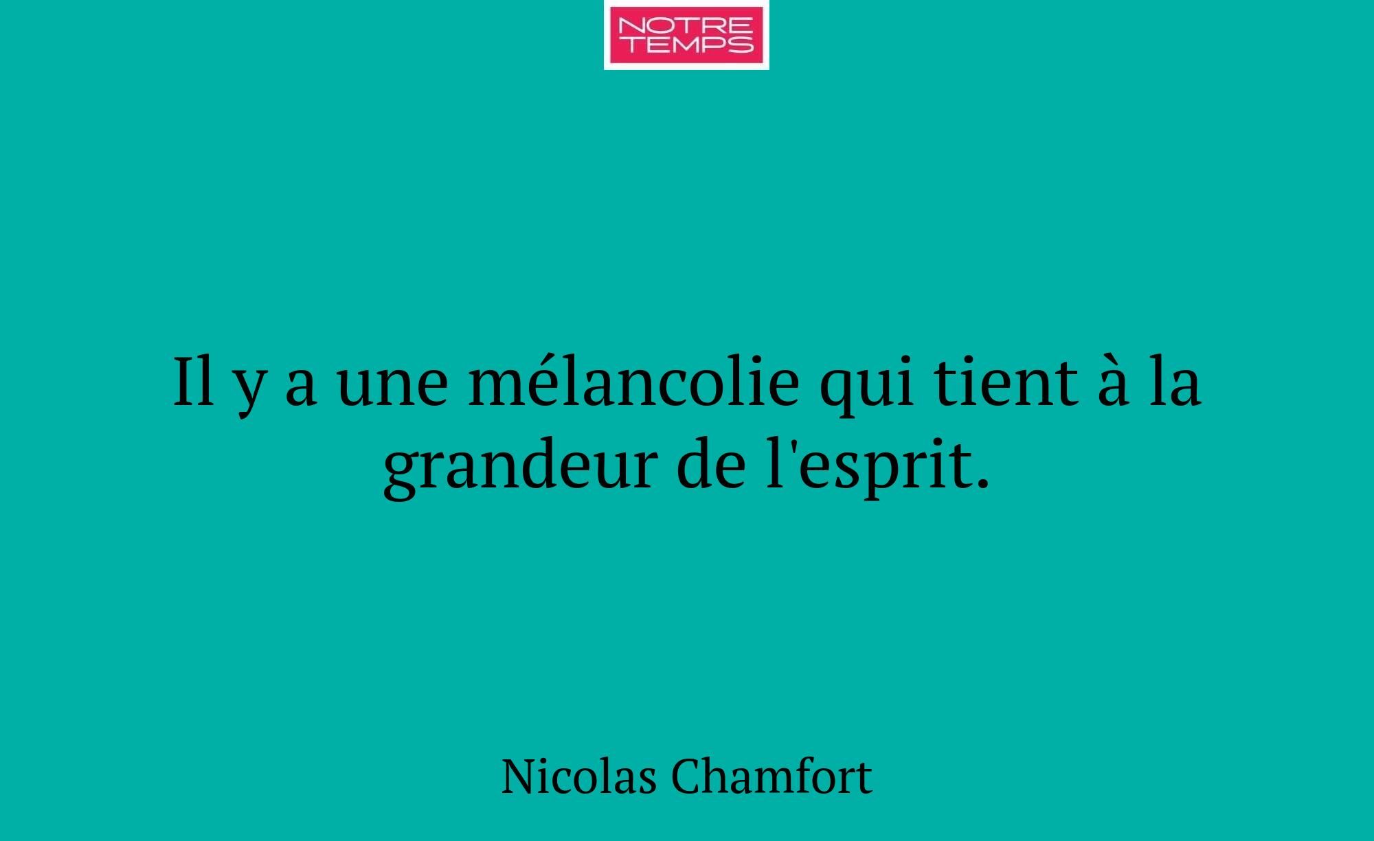 Il y a une mélancolie qui tient à la grandeur de l...