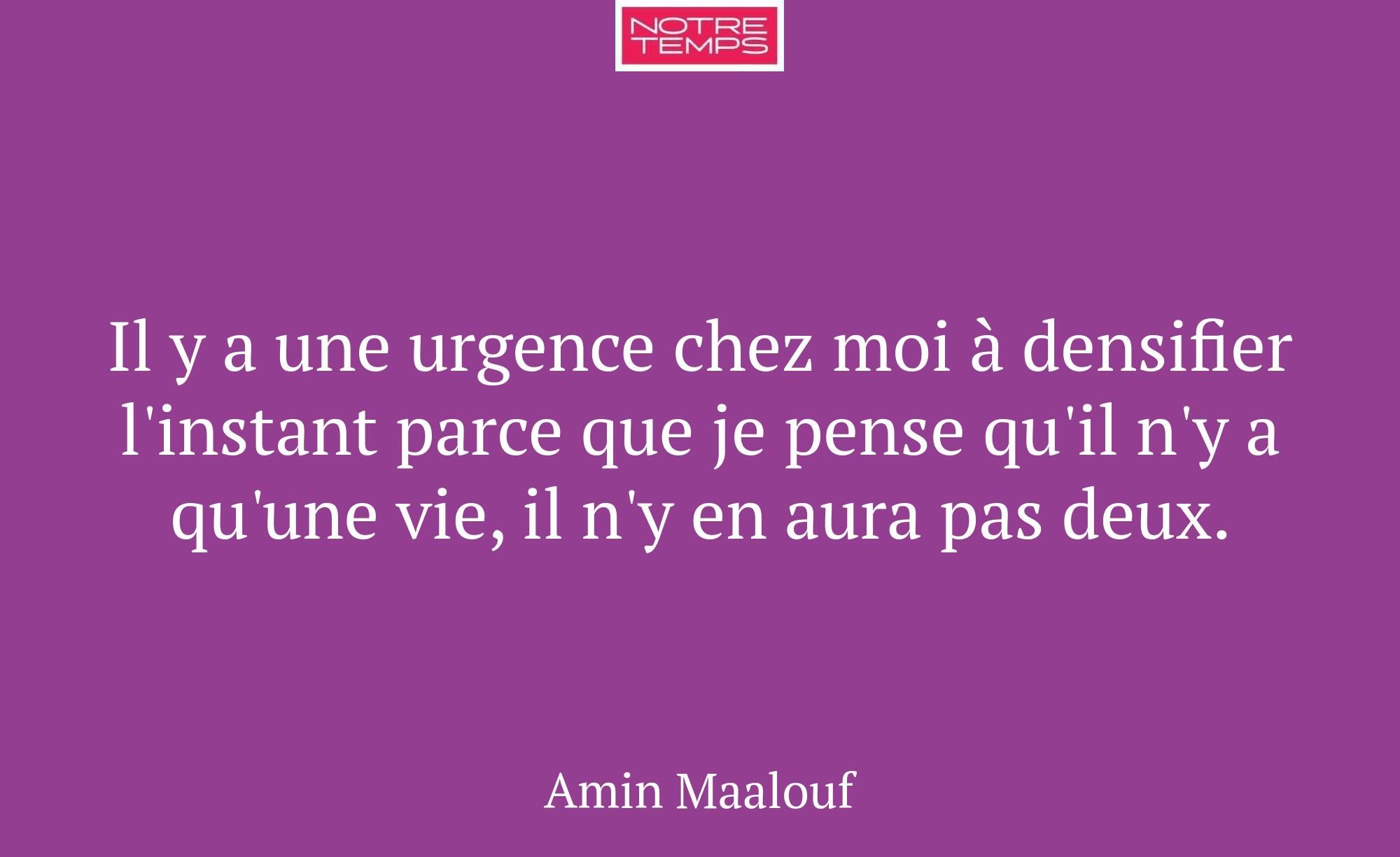 Il y a une urgence chez moi à densifier l'instant...