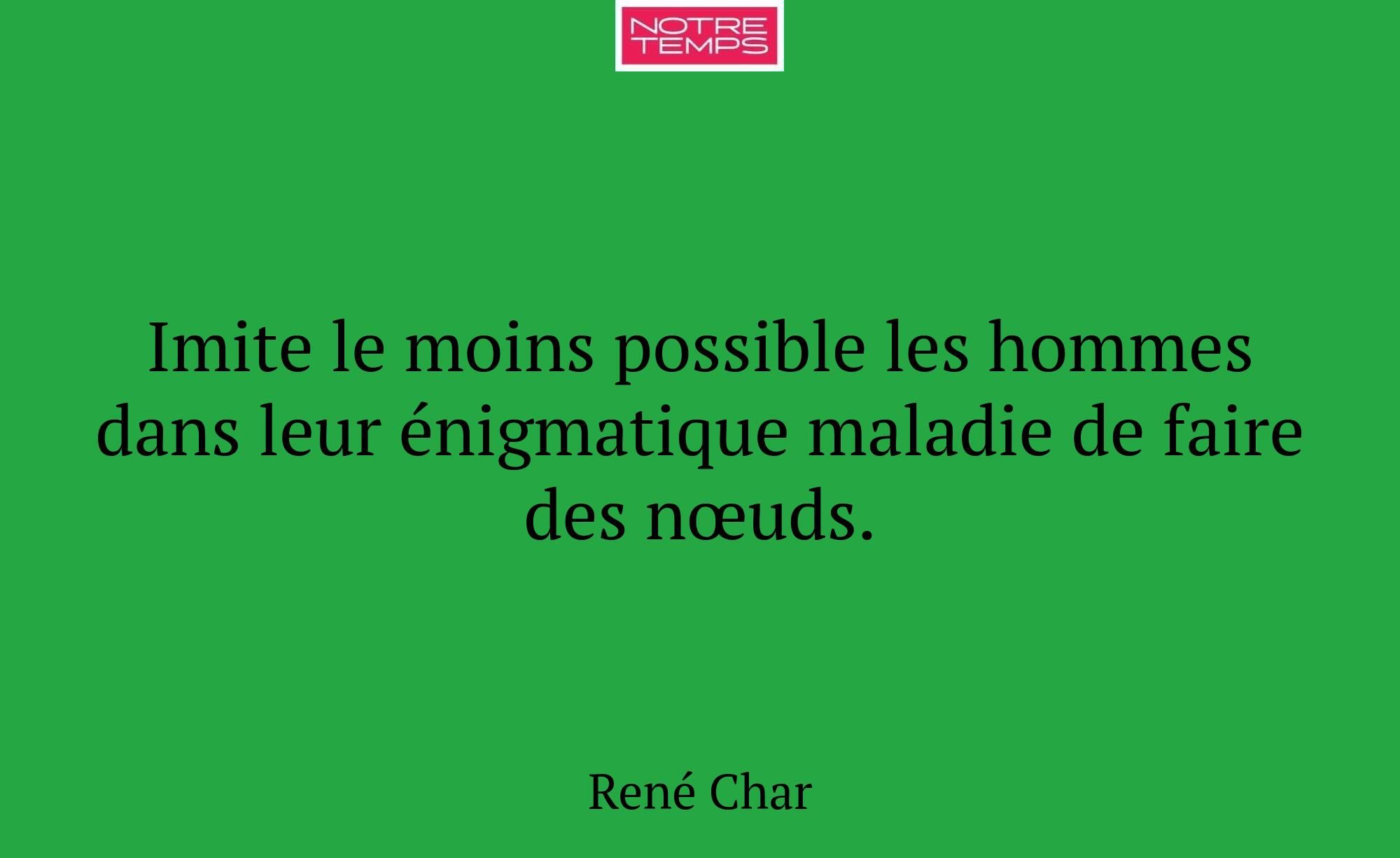 Imite le moins possible les hommes dans leur énigm...