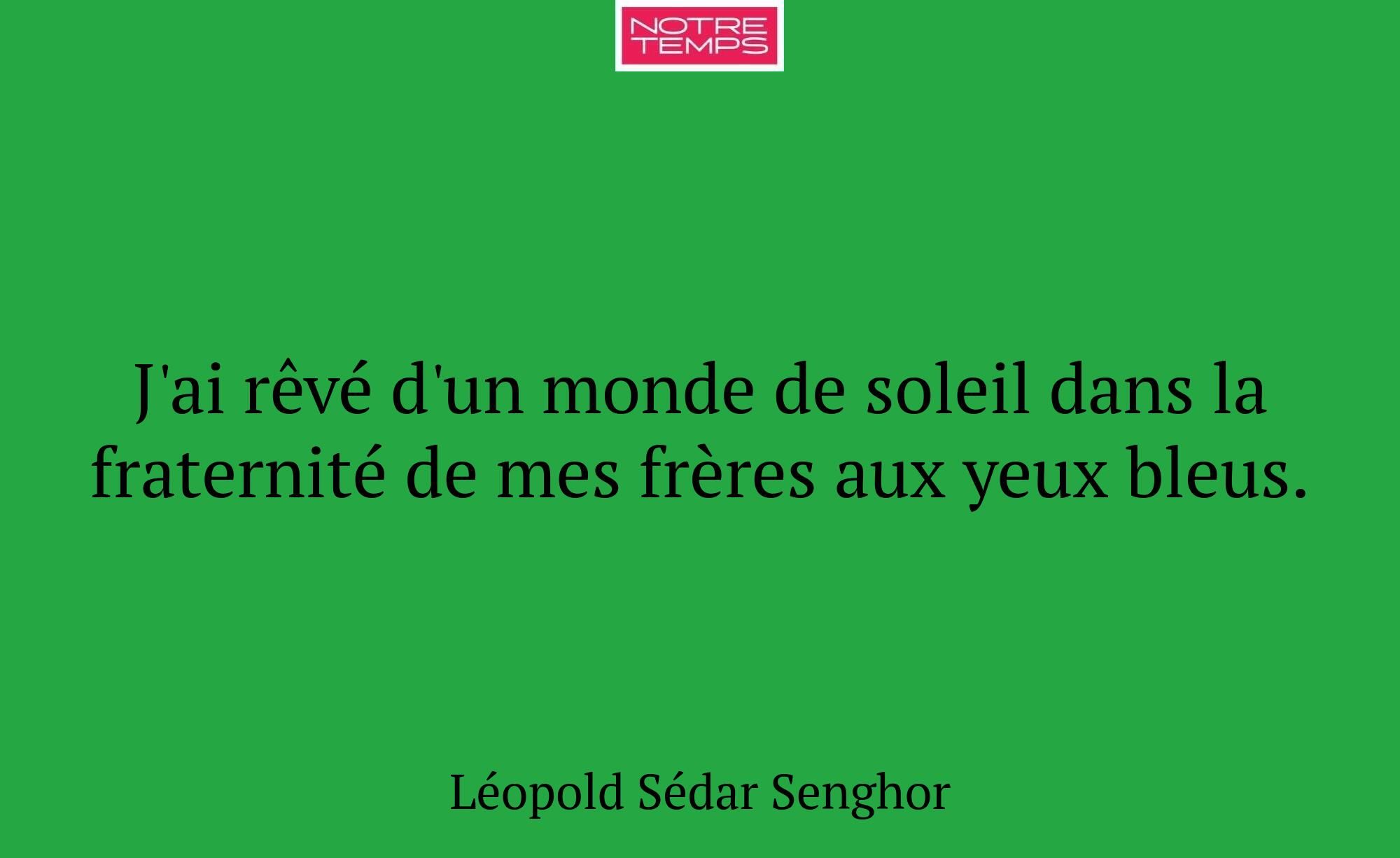 J'ai rêvé d'un monde de soleil dans la fraternité...