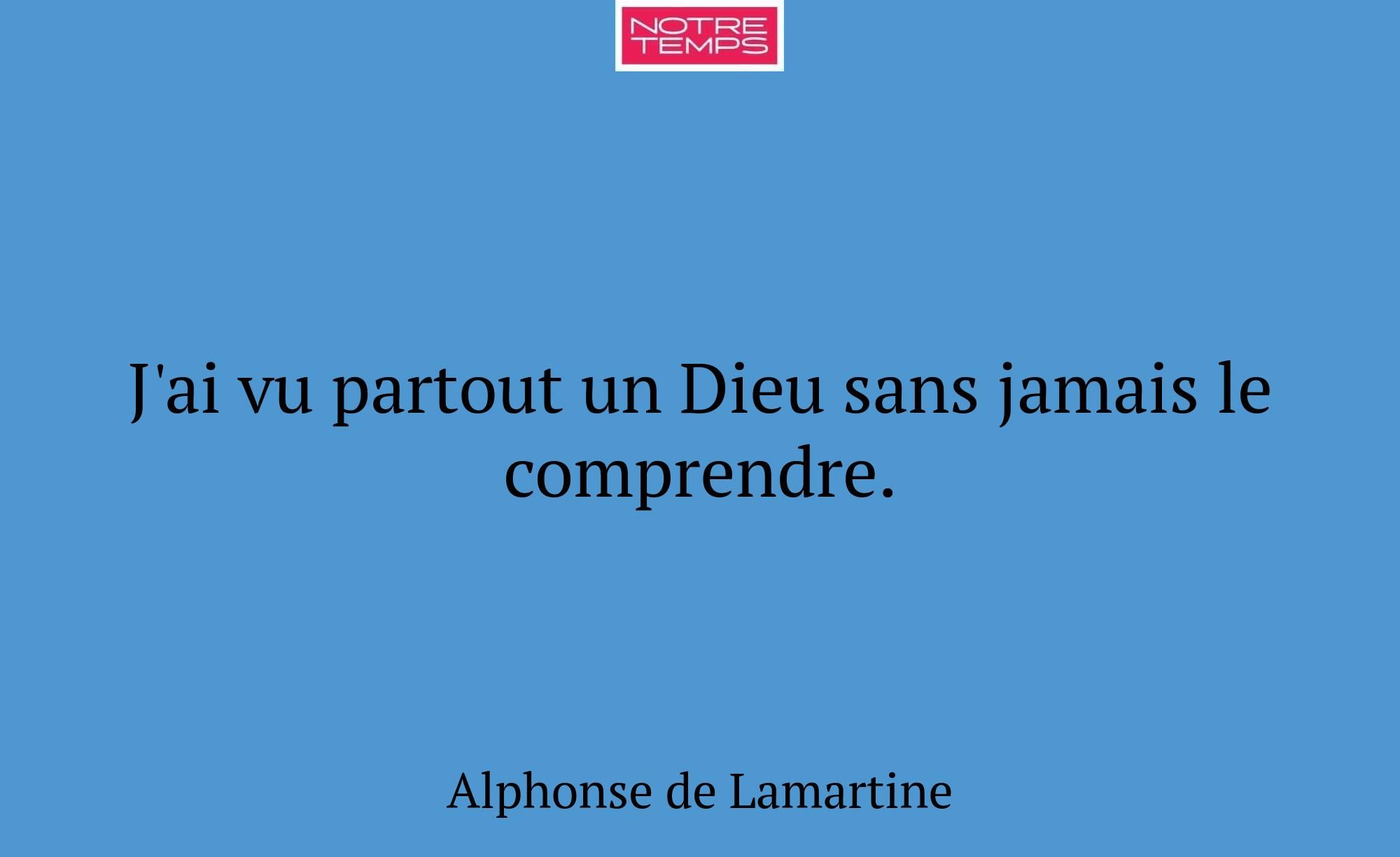 J'ai vu partout un Dieu sans jamais le comprendre.