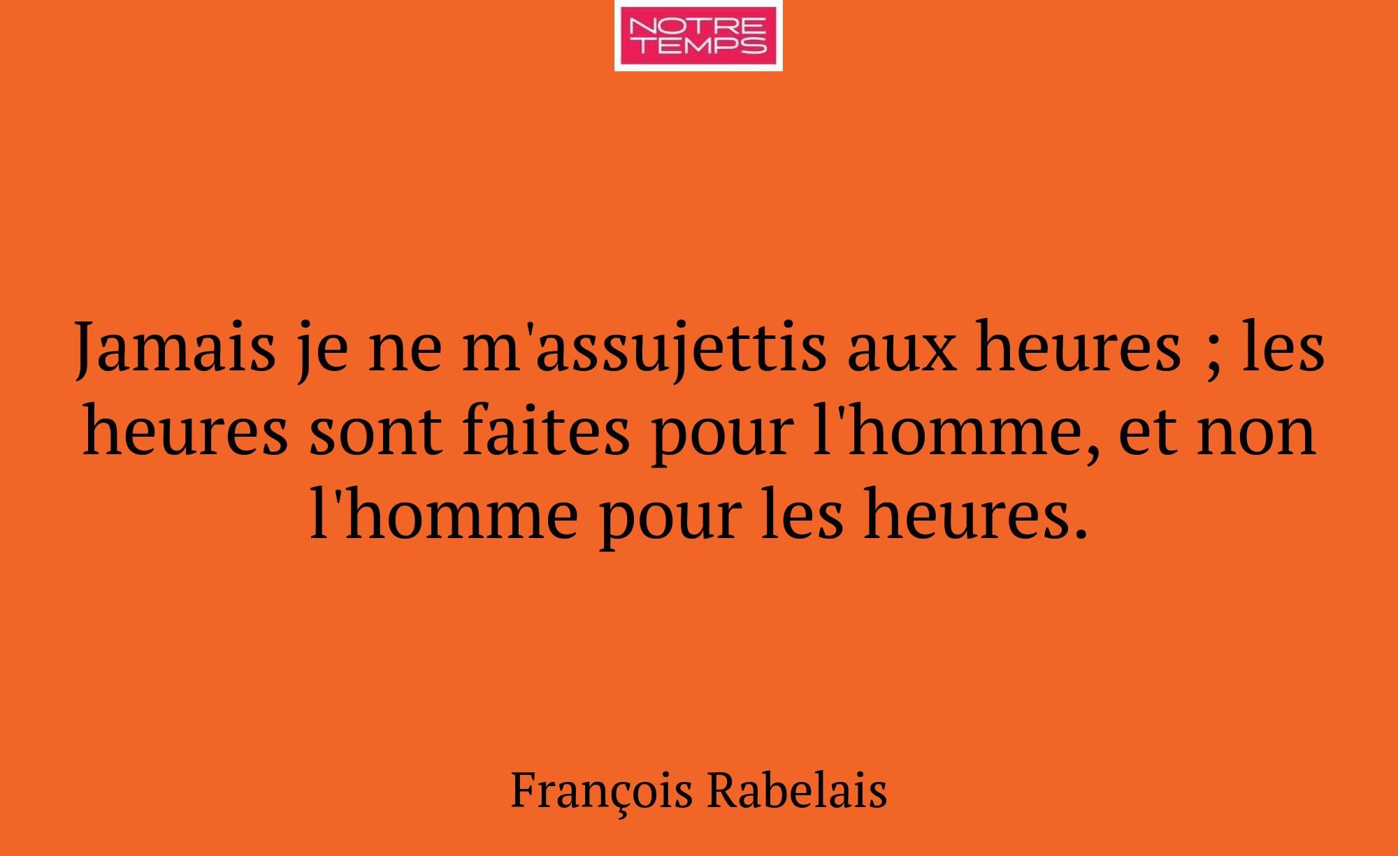 Jamais je ne m'assujettis aux heures ; les heures...
