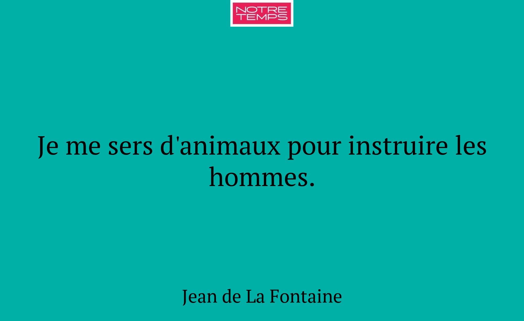 Je me sers d'animaux pour instruire les hommes.
