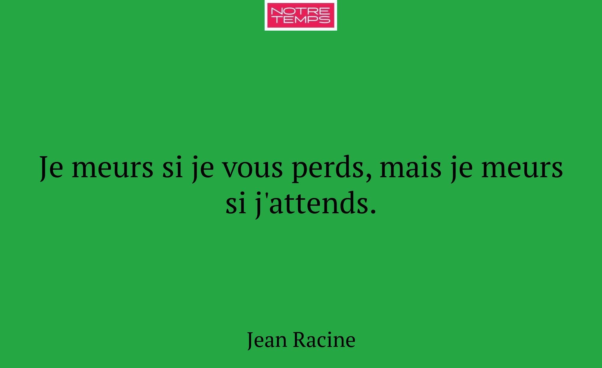 Je meurs si je vous perds, mais je meurs si j'atte...