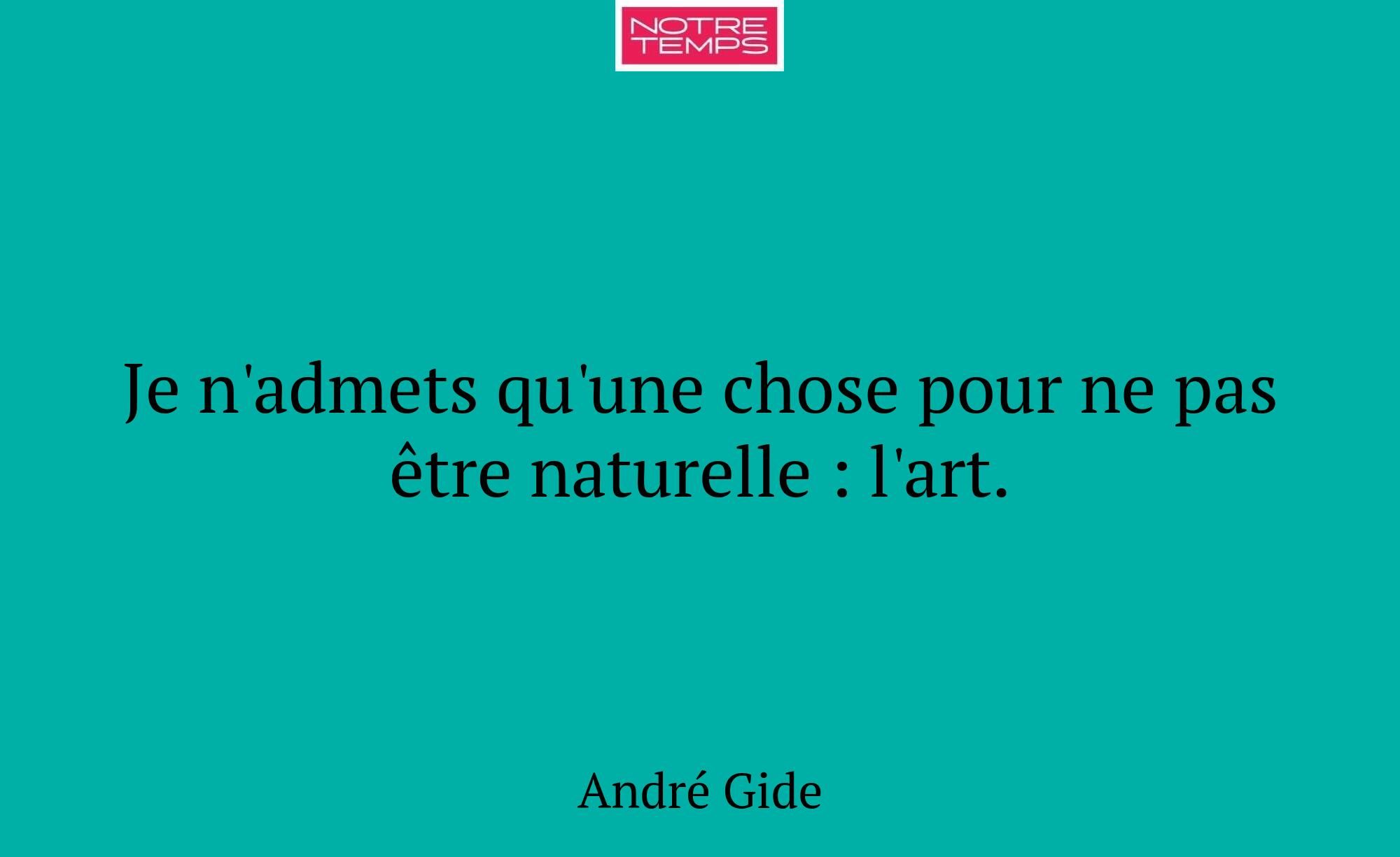 Je n'admets qu'une chose pour ne pas être naturell...