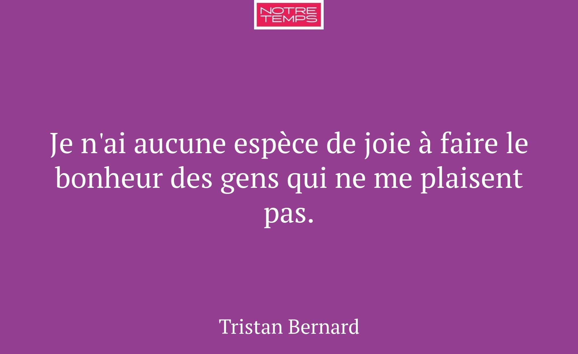 Je n'ai aucune espèce de joie à faire le bonheur d...