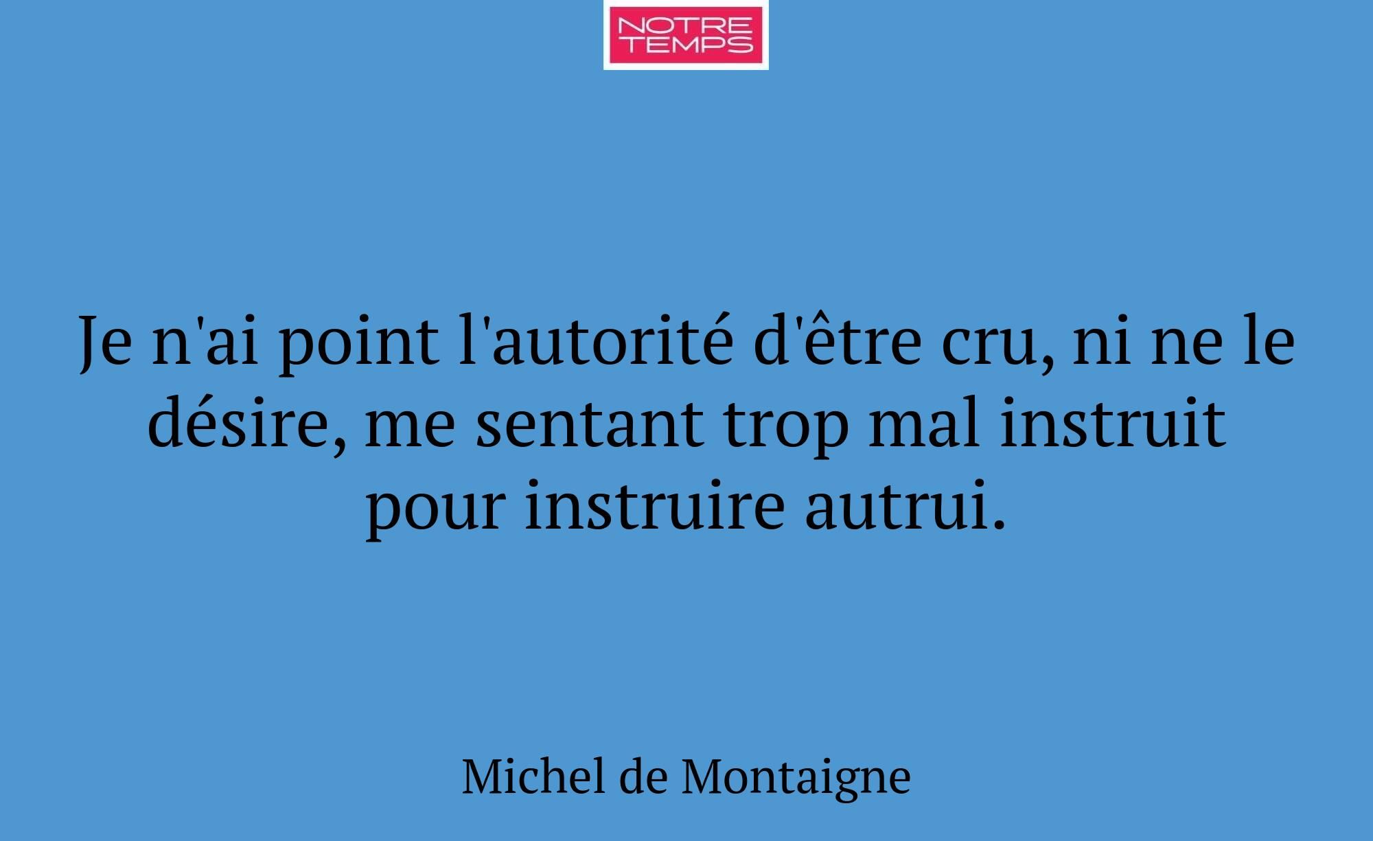 Je n'ai point l'autorité d'être cru, ni ne le dési...