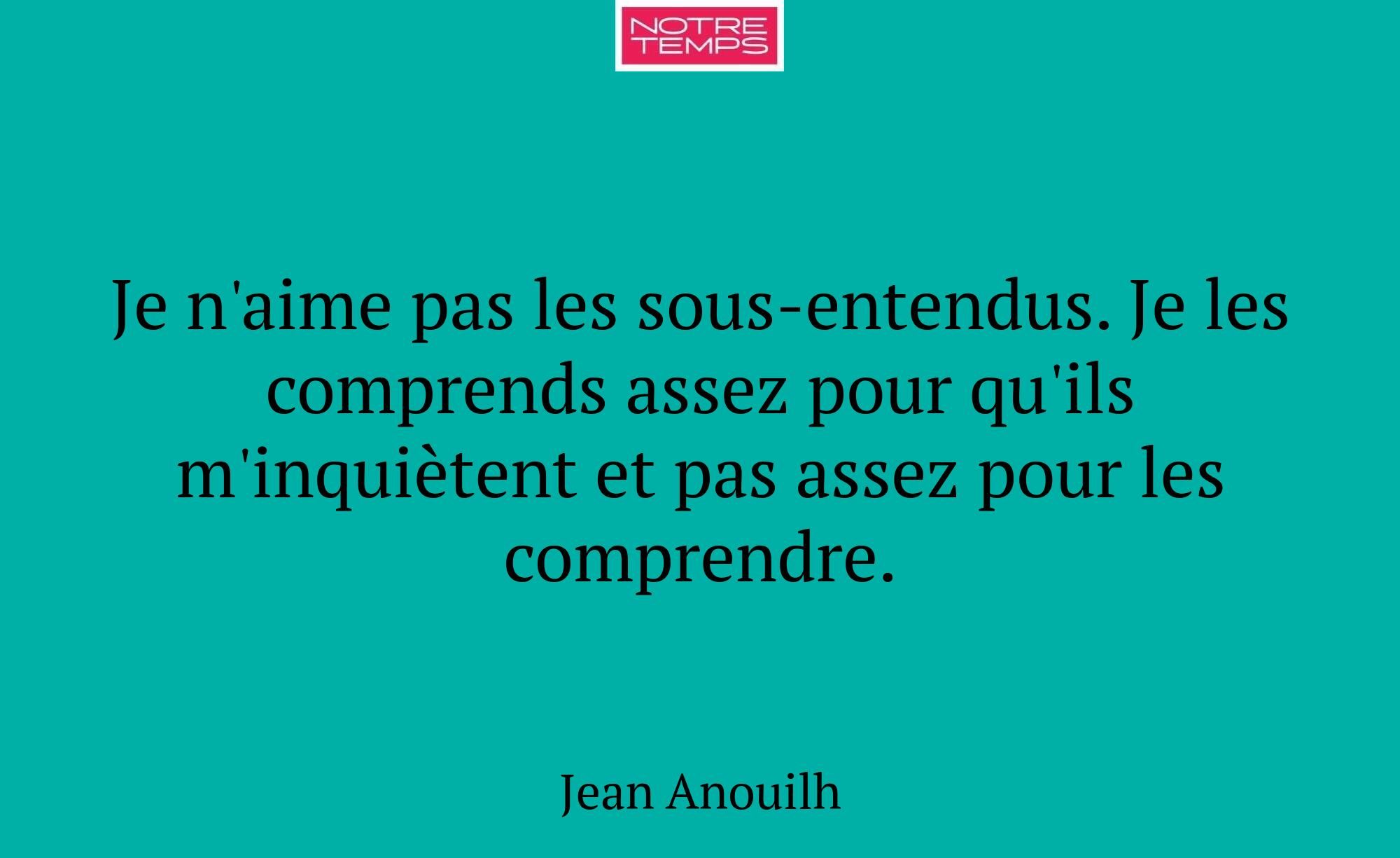 Je n'aime pas les sous-entendus. Je les comprends...