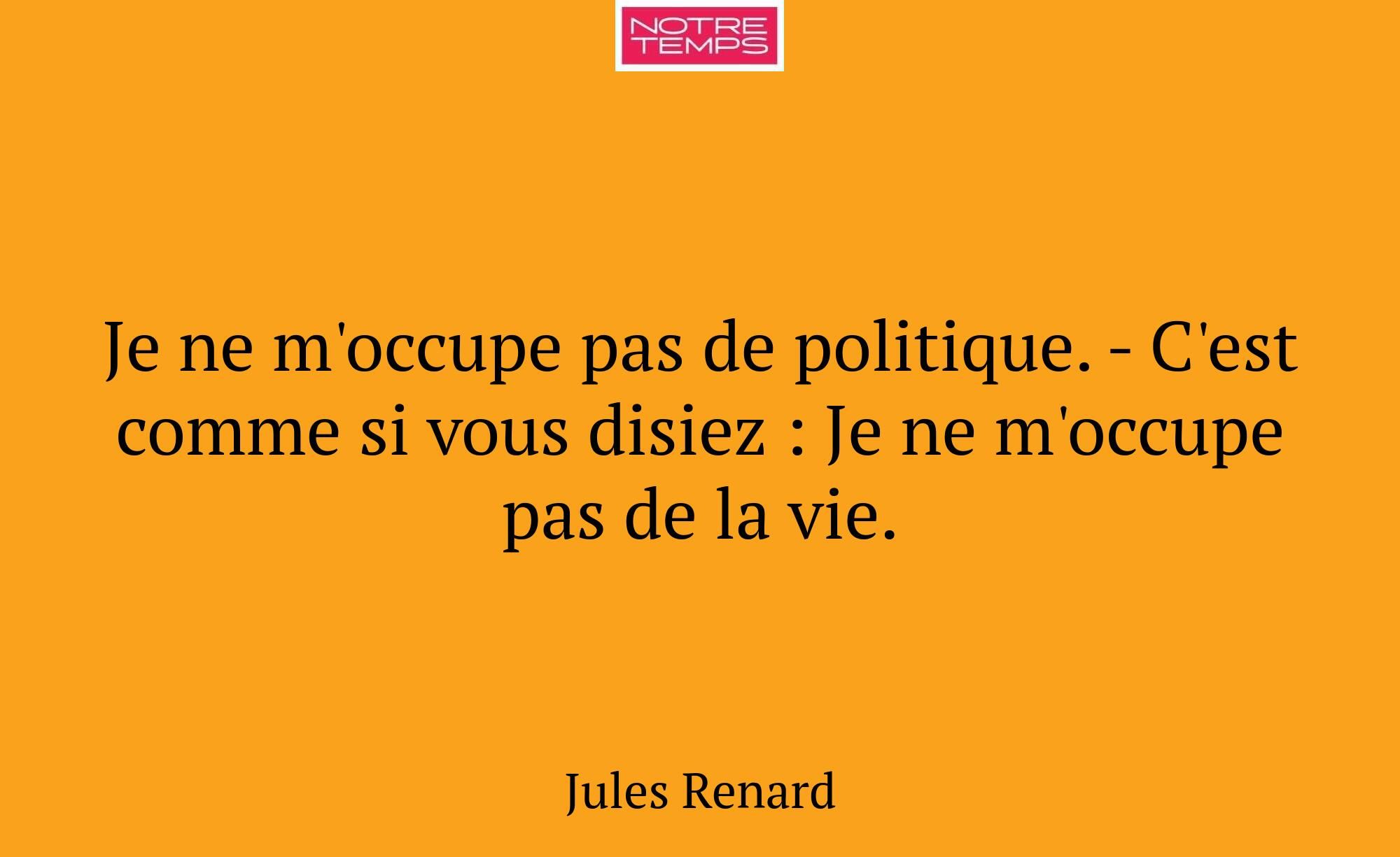 Je ne m'occupe pas de politique. - C'est comme si...