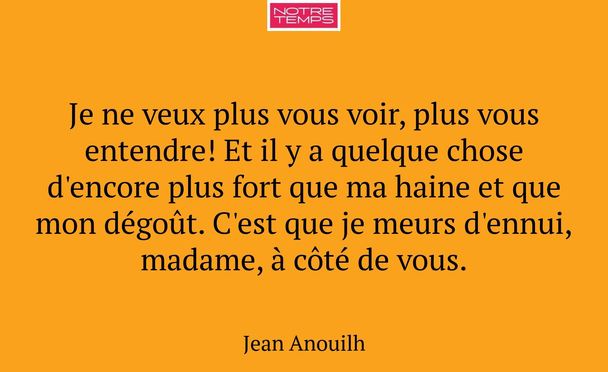 Je ne veux plus vous voir, plus vous entendre! Et...