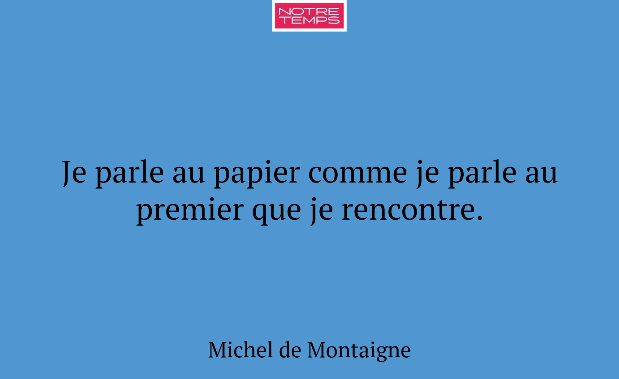Je parle au papier comme je parle au premier que j...