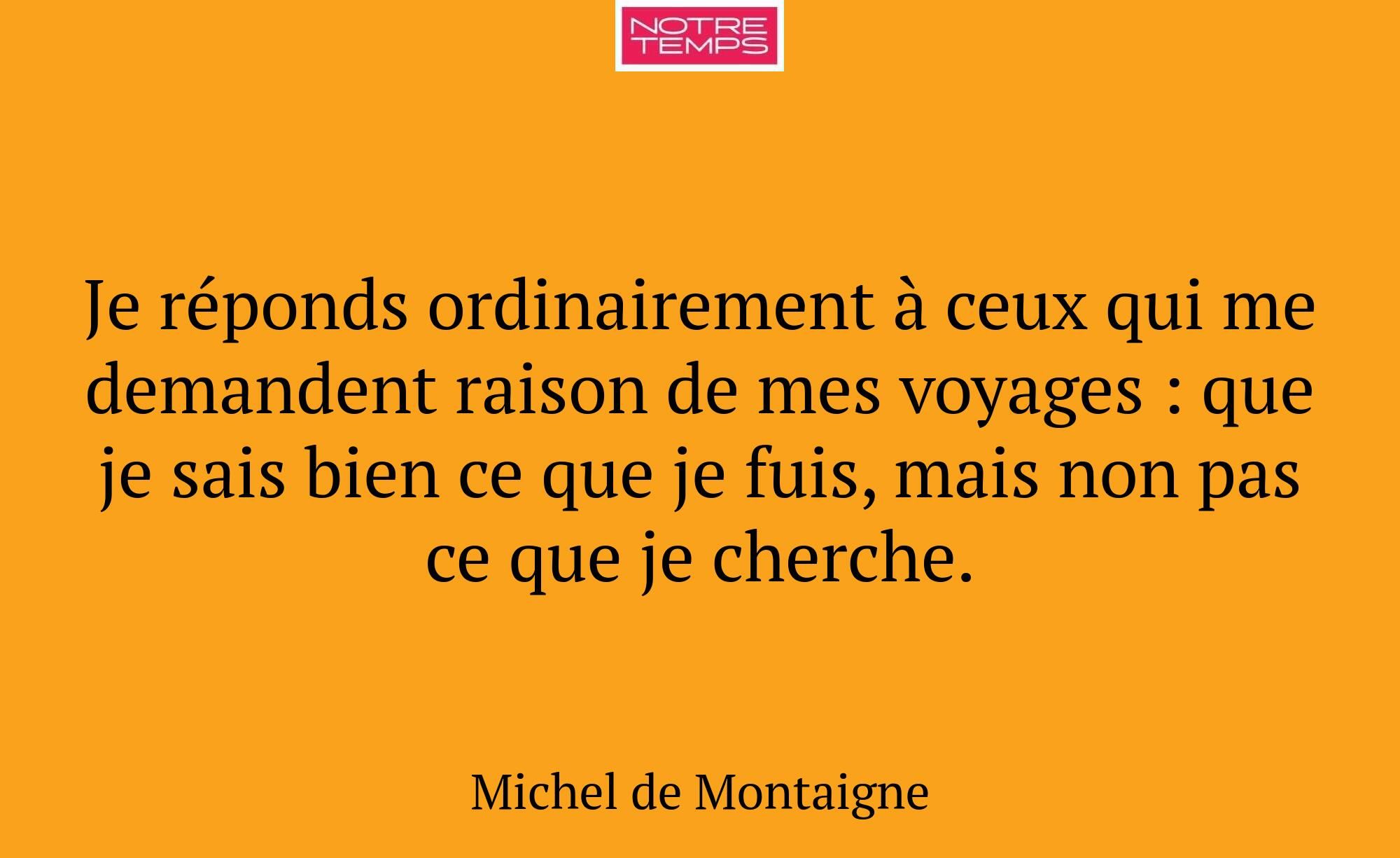 Je réponds ordinairement à ceux qui me demandent r...