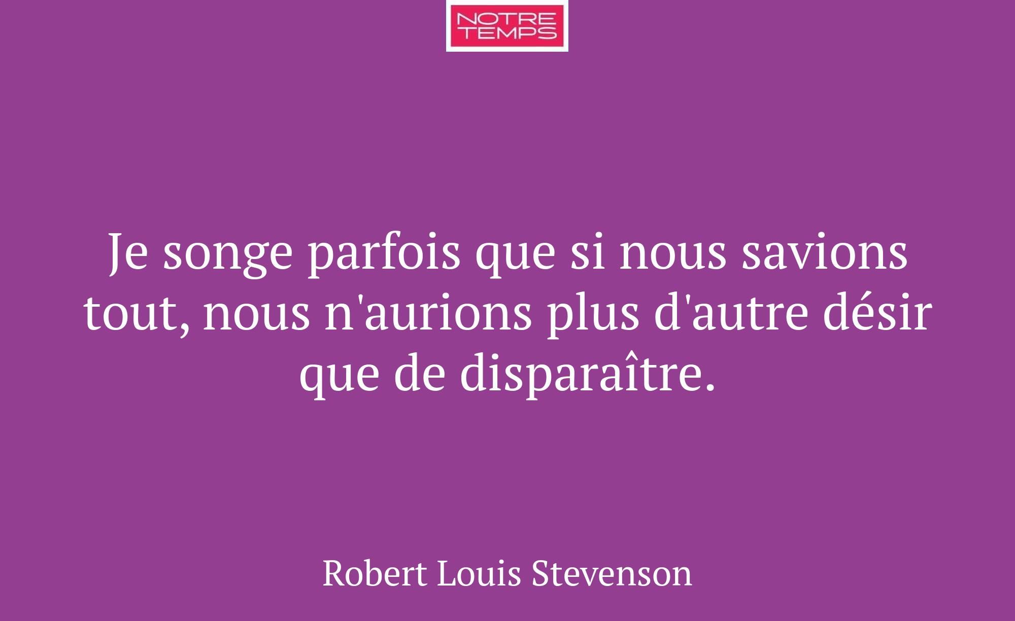 Je songe parfois que si nous savions tout, nous n'...