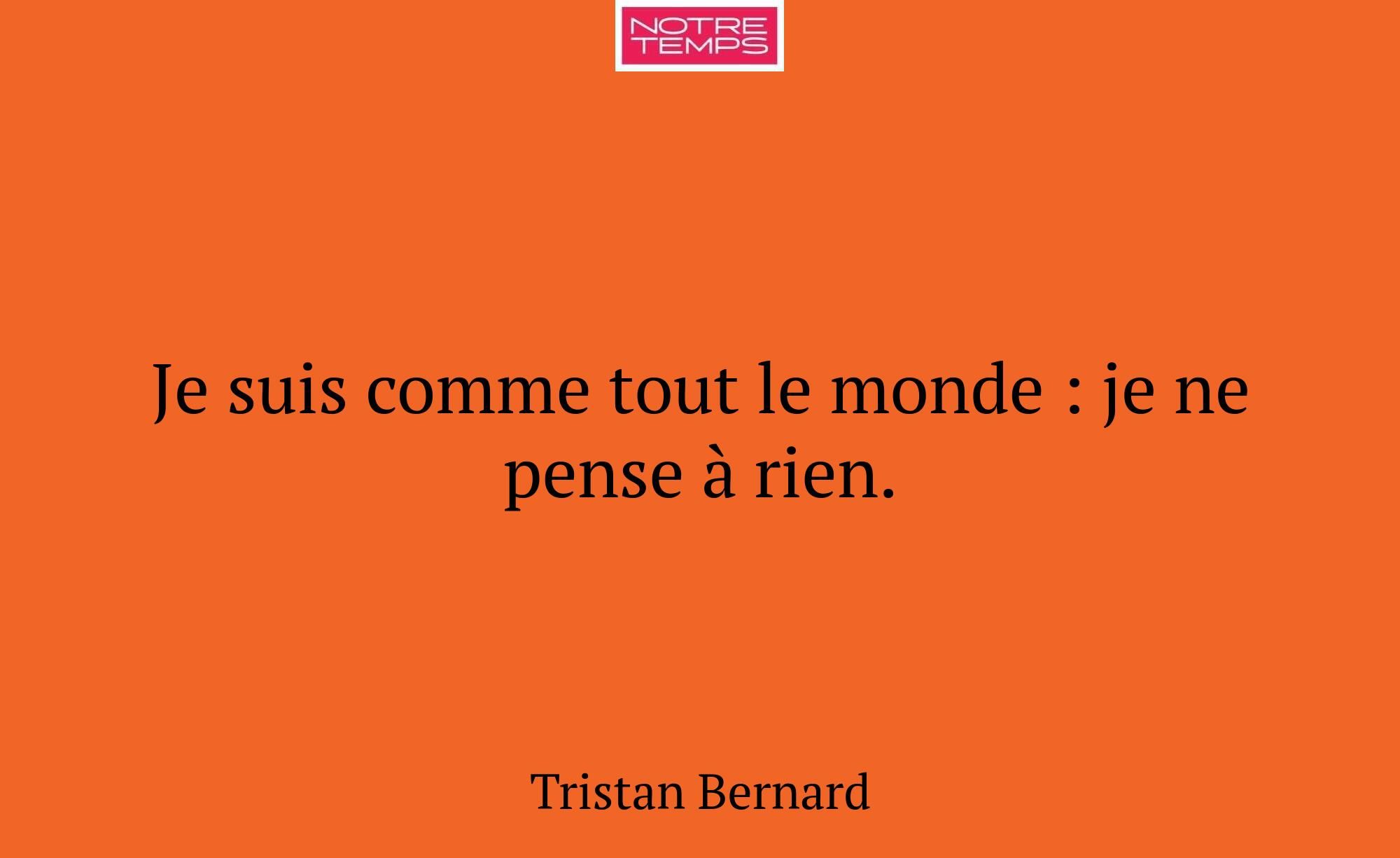 Je suis comme tout le monde : je ne pense à rien.