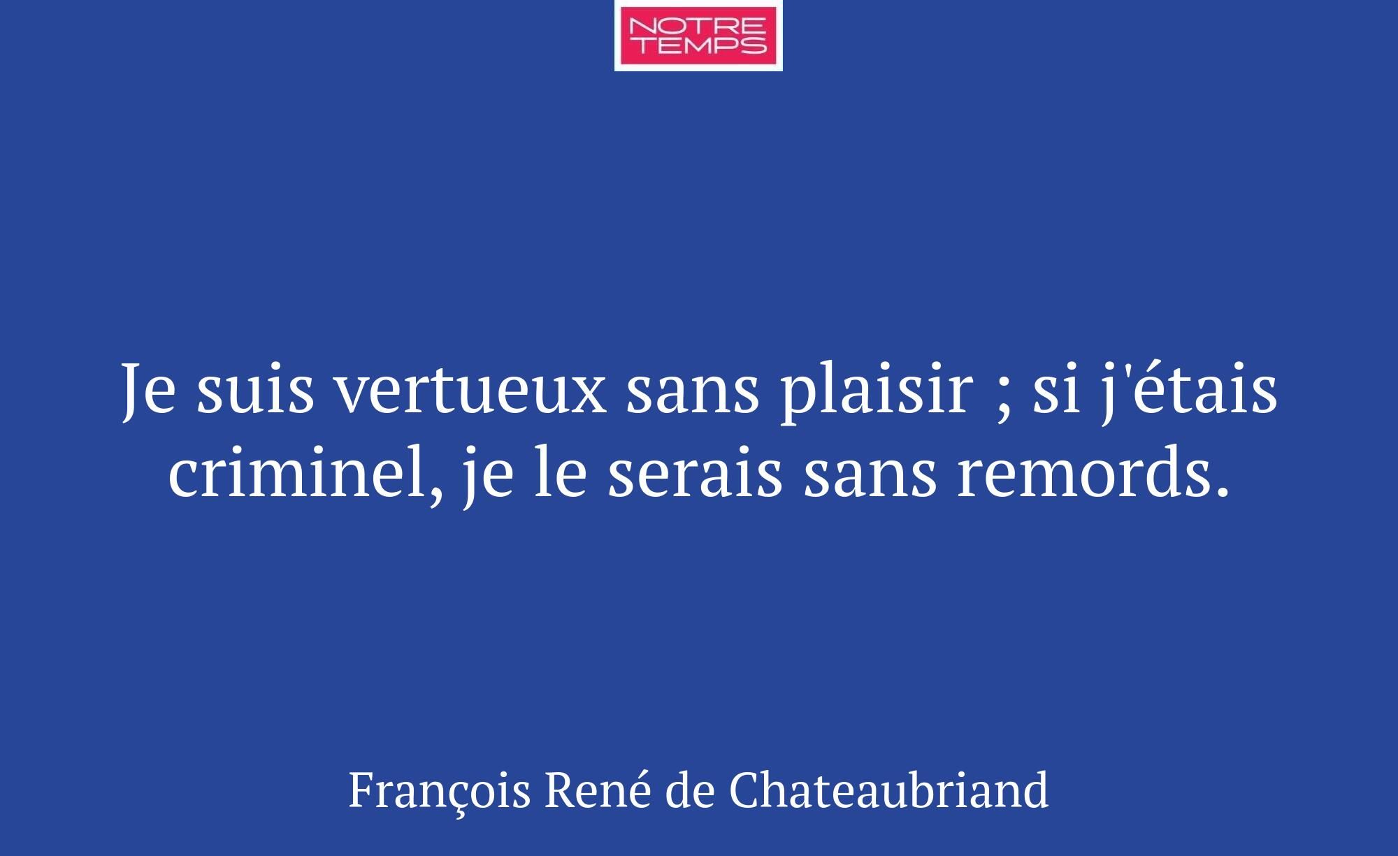 Je suis vertueux sans plaisir ; si j'étais crimine...