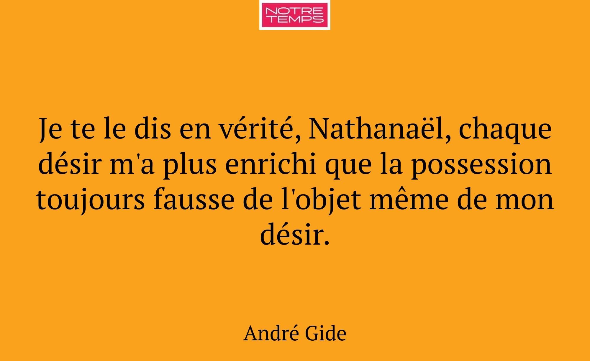Je te le dis en vérité, Nathanaël, chaque désir m'...