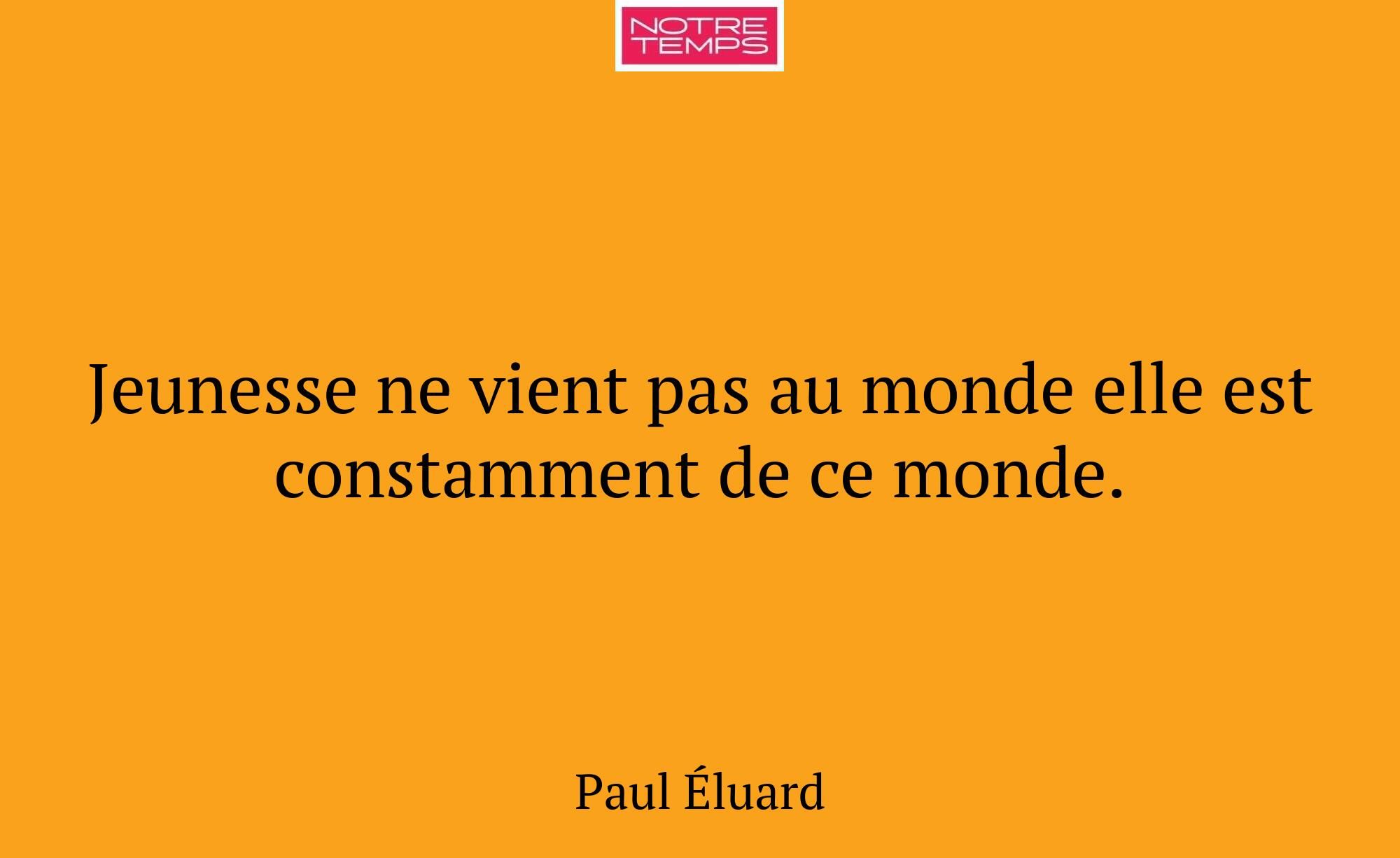 Jeunesse ne vient pas au monde elle est constammen...