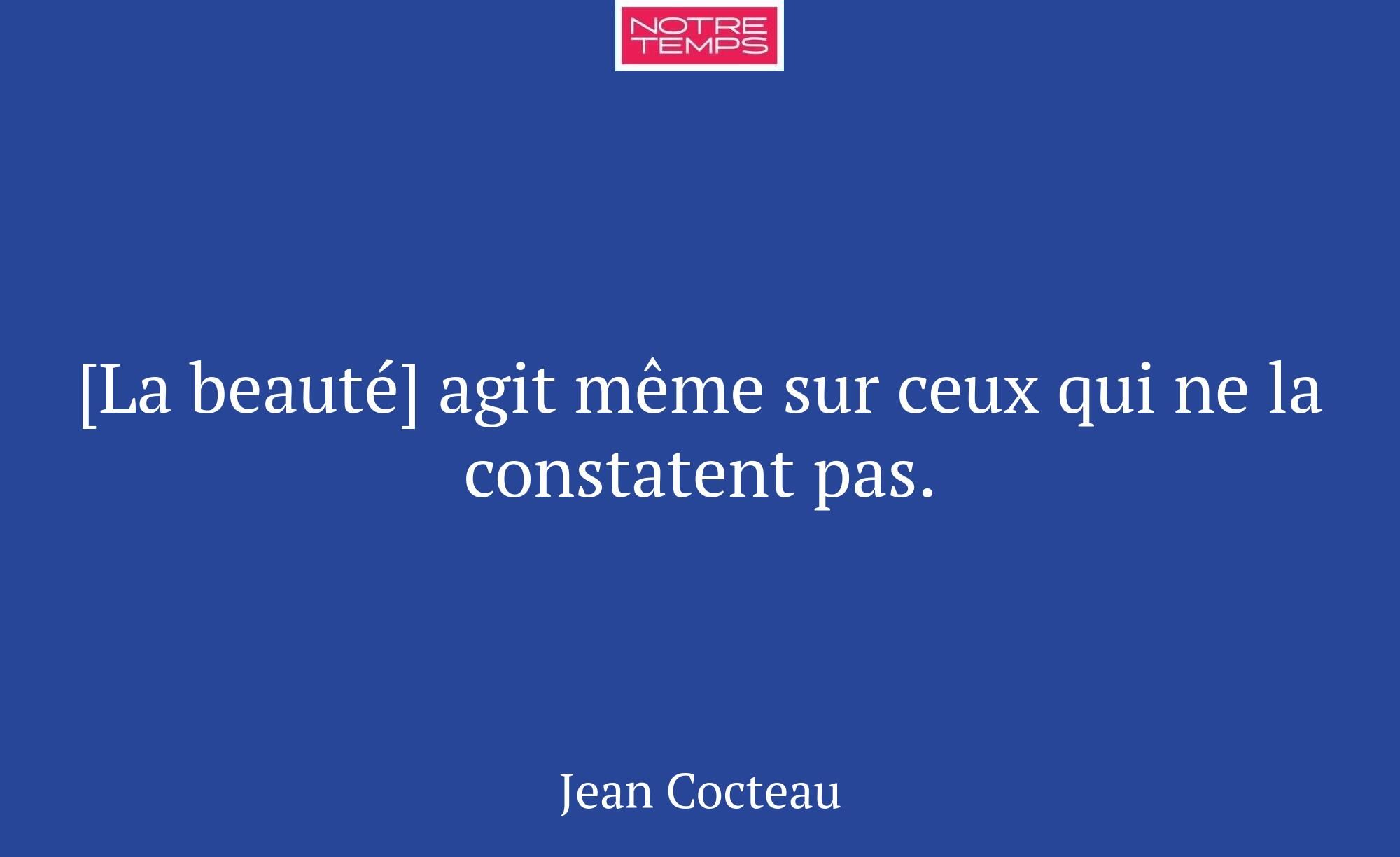 [La beauté] agit même sur ceux qui ne la constaten...