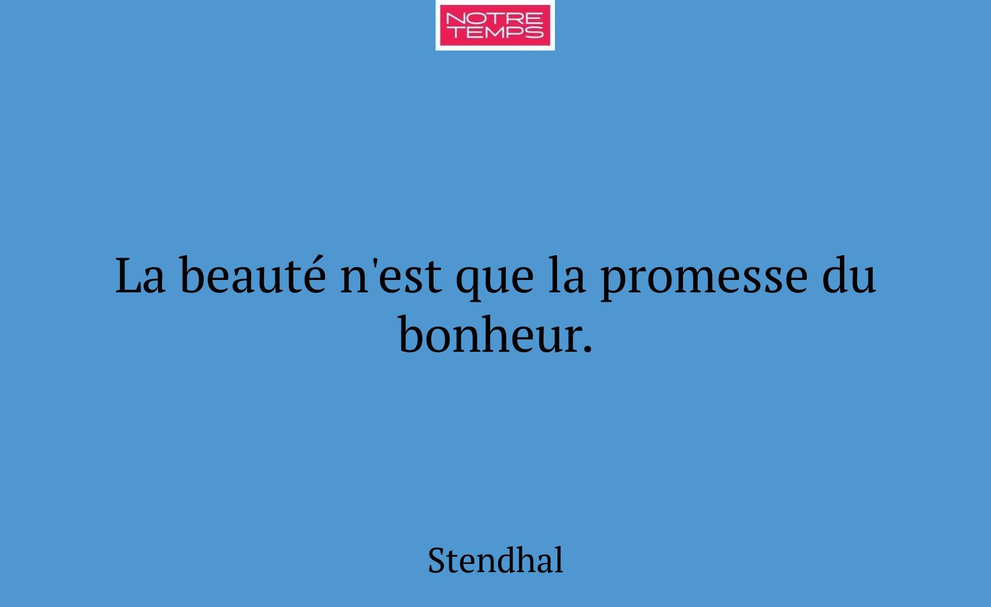 La beauté n'est que la promesse du bonheur.