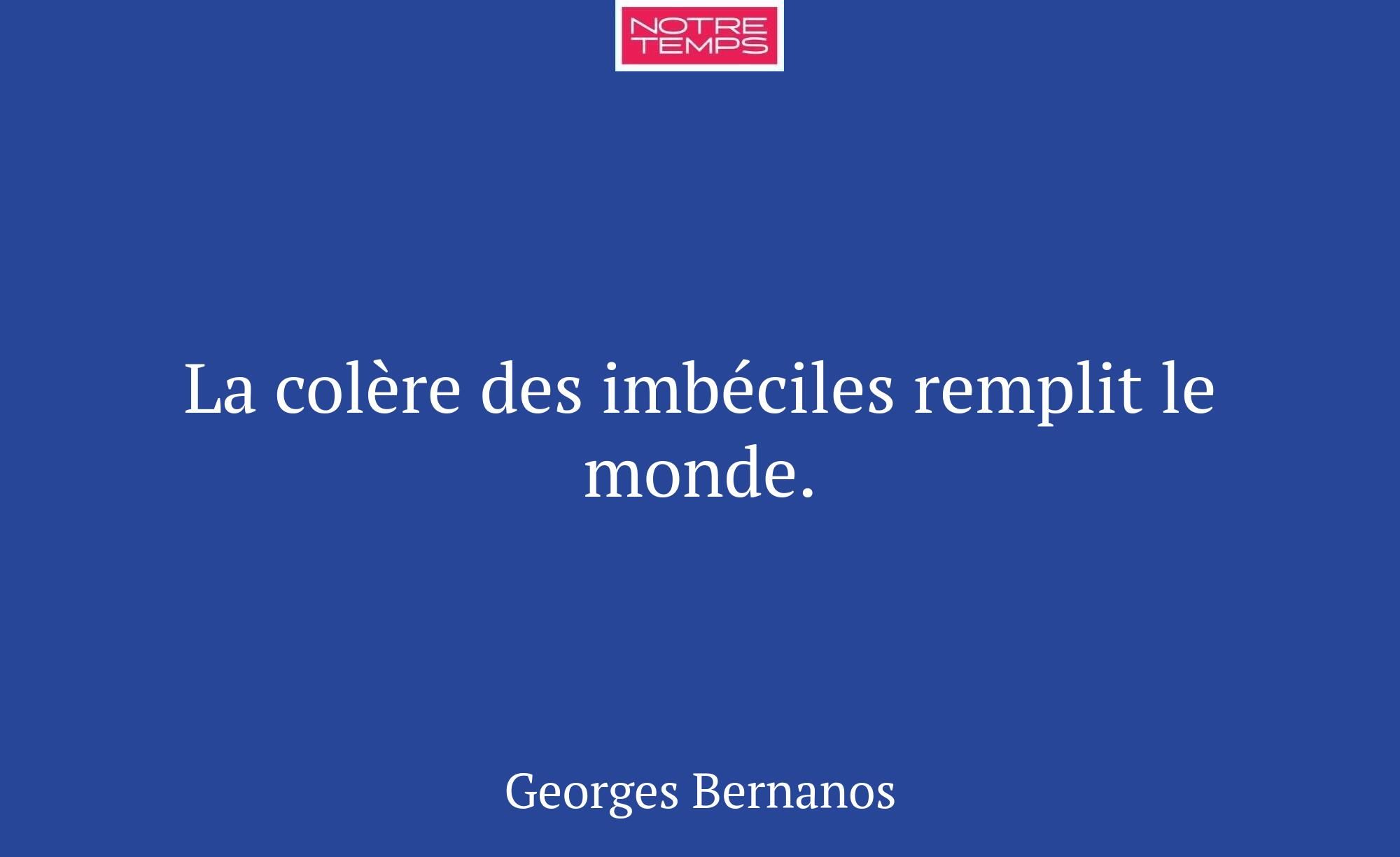 La colère des imbéciles remplit le monde.