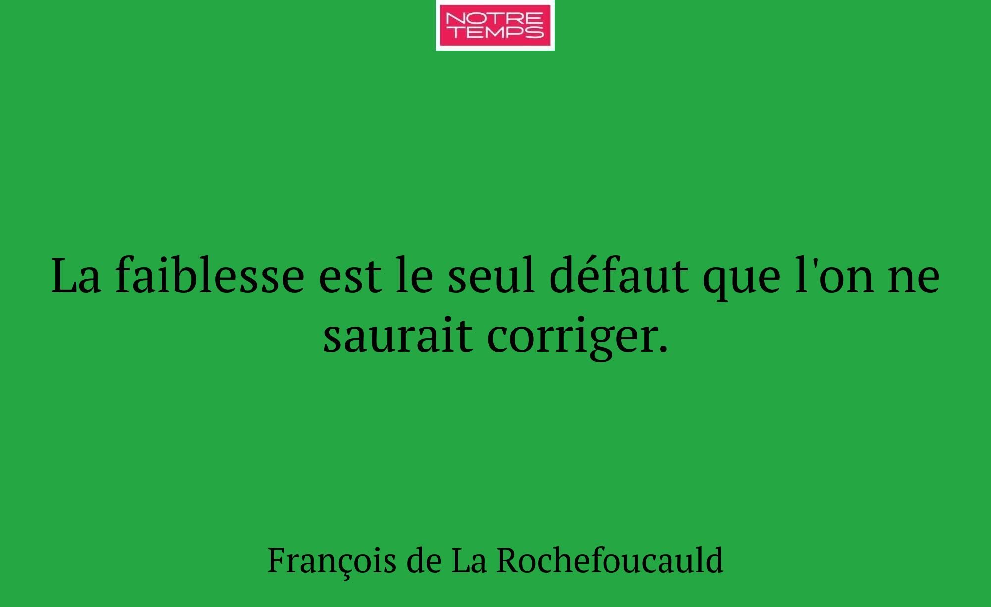 La faiblesse est le seul défaut que l'on ne saurai...