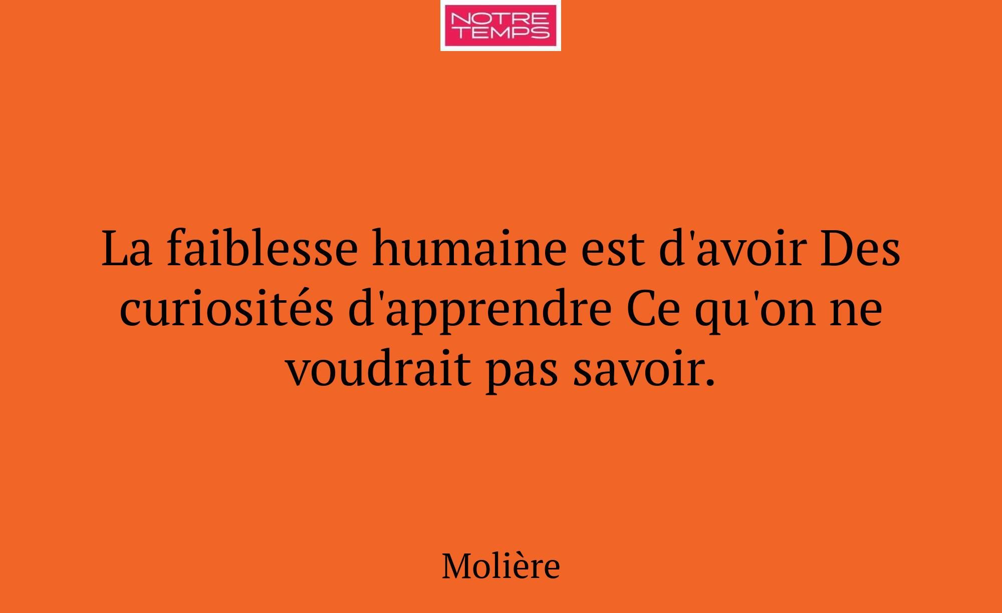 La faiblesse humaine est d'avoir Des curiosités d'...