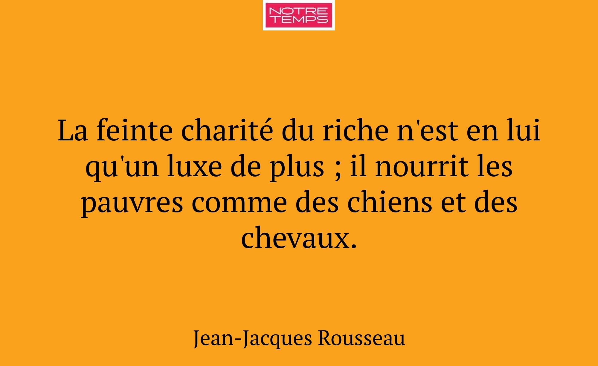 La feinte charité du riche n'est en lui qu'un luxe...