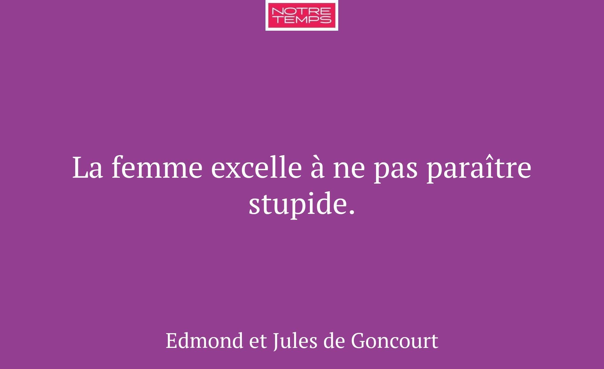 La femme excelle à ne pas paraître stupide.