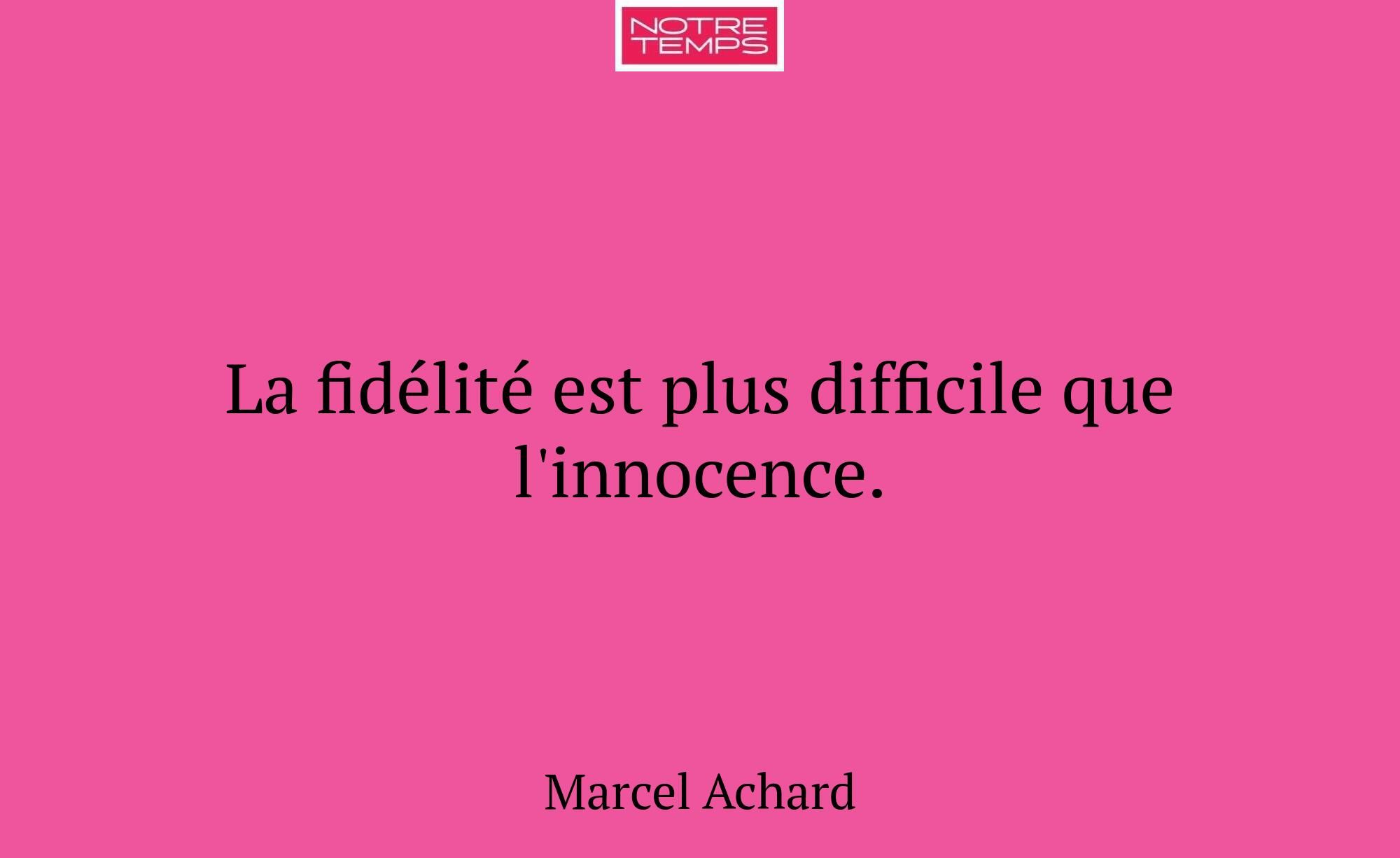 La fidélité est plus difficile que l'innocence.