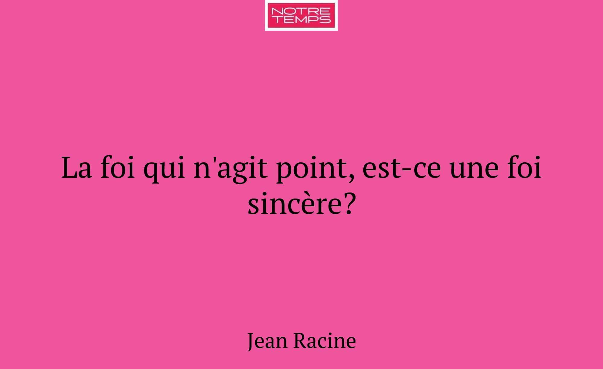 La foi qui n'agit point, est-ce une foi sincère?
