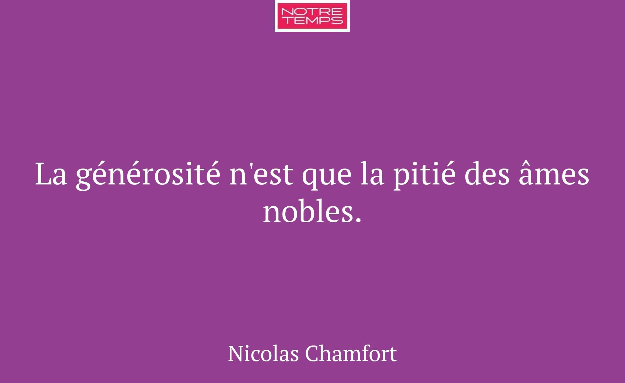La générosité n'est que la pitié des âmes nobles.