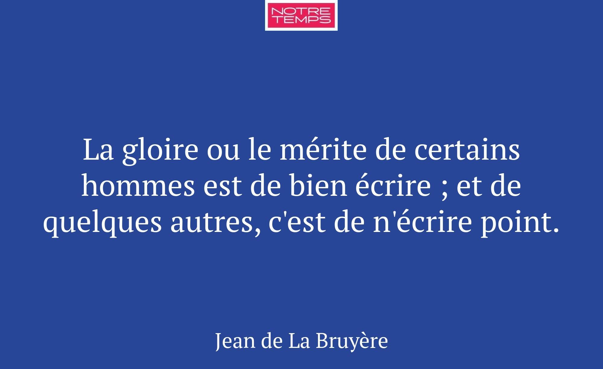 La gloire ou le mérite de certains hommes est de b...