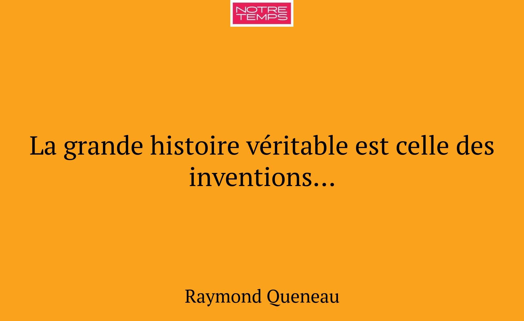 La grande histoire véritable est celle des inventi...
