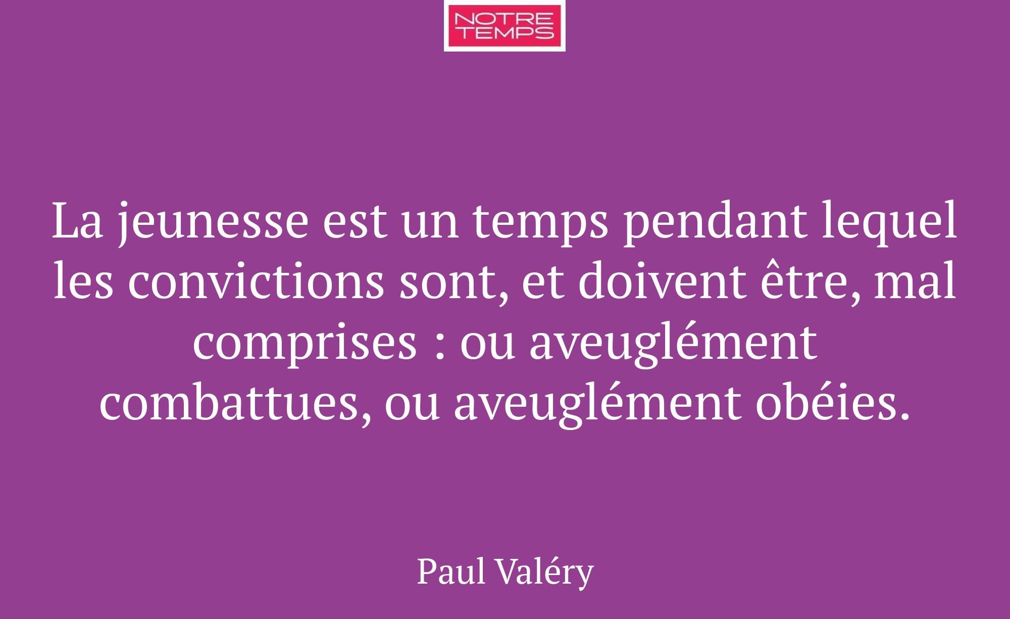 La jeunesse est un temps pendant lequel les convic...