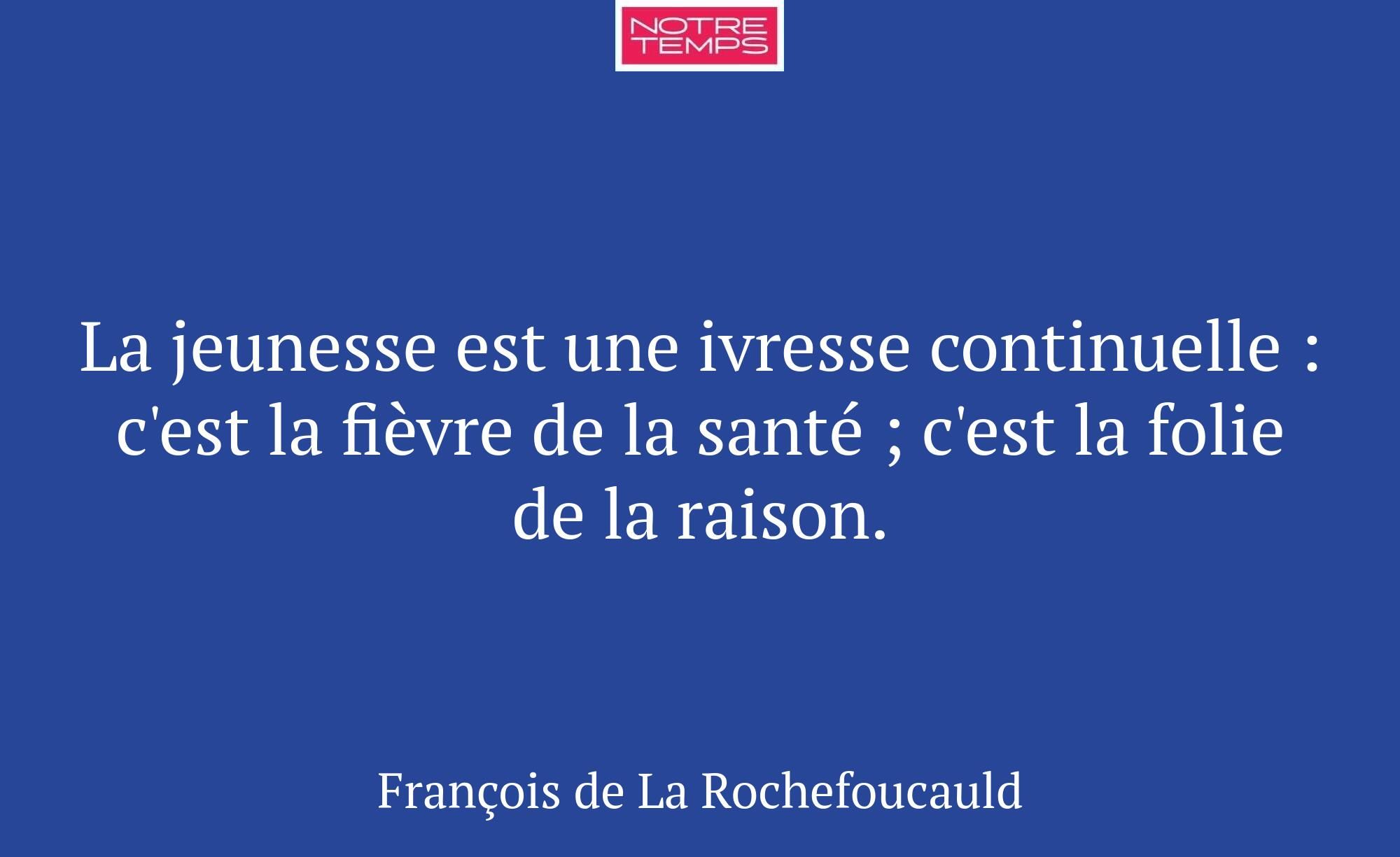 La jeunesse est une ivresse continuelle : c'est la...