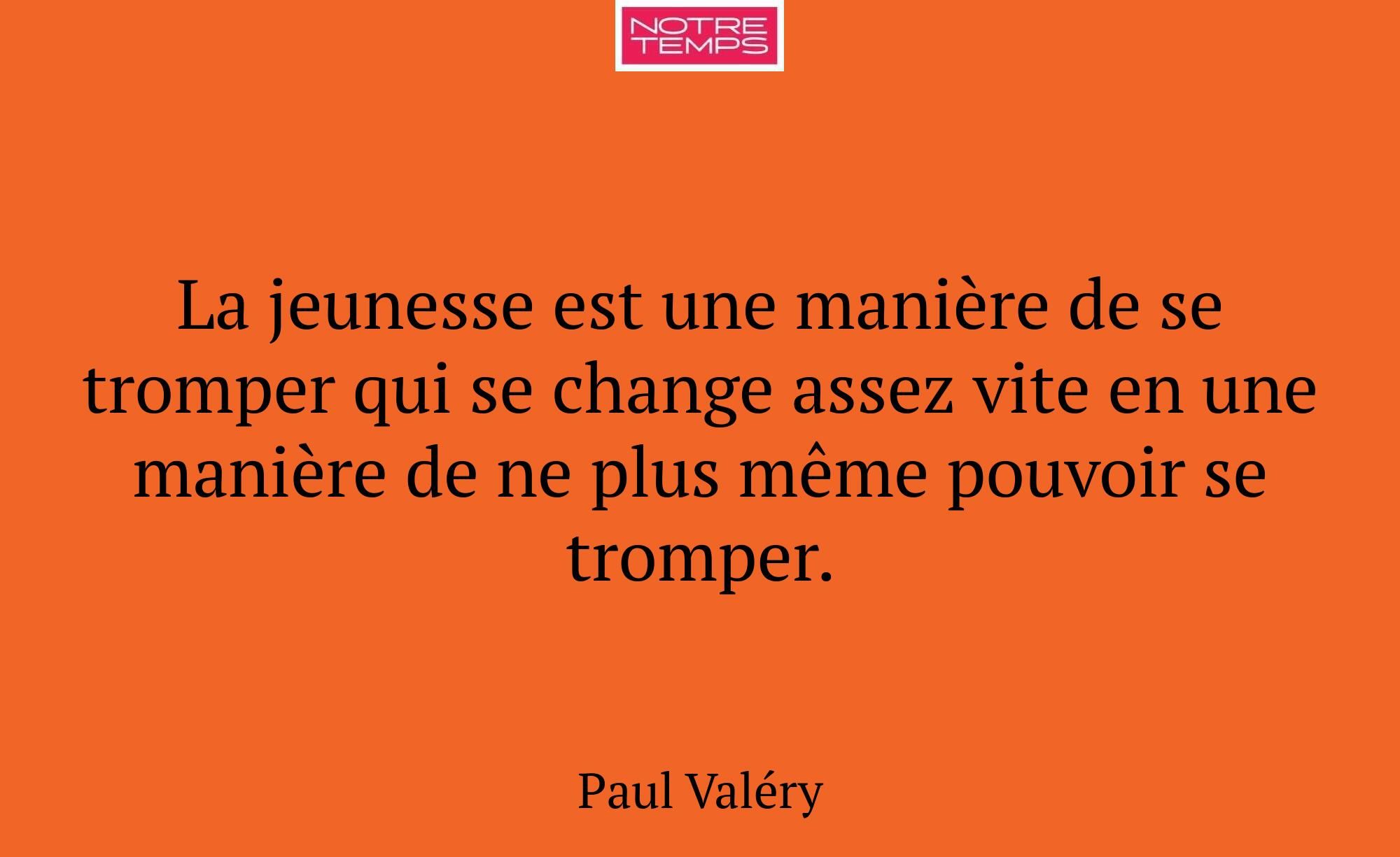 La jeunesse est une manière de se tromper qui se c...