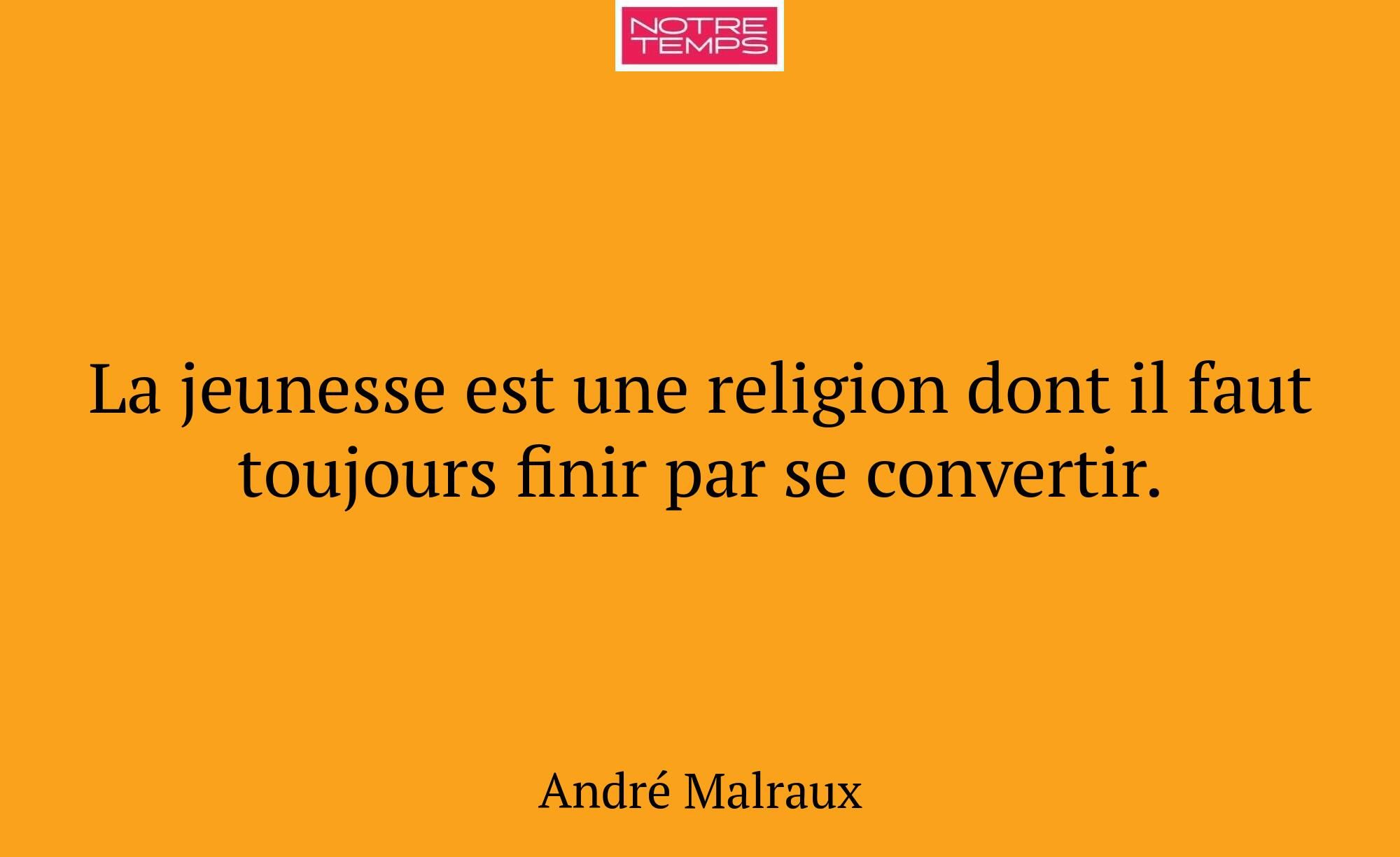 La jeunesse est une religion dont il faut toujours...