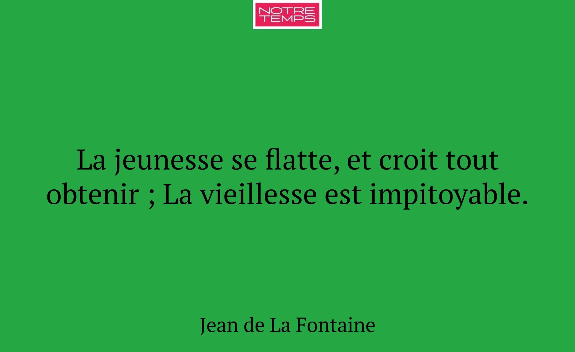 La jeunesse se flatte, et croit tout obtenir ; La...