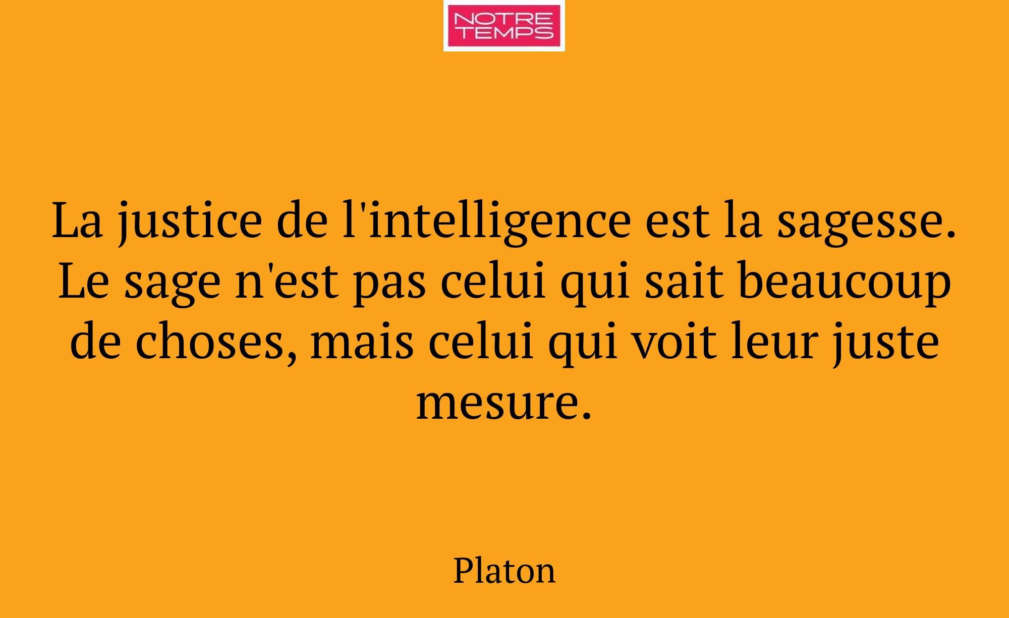 La justice de l'intelligence est la sagesse. Le sa...