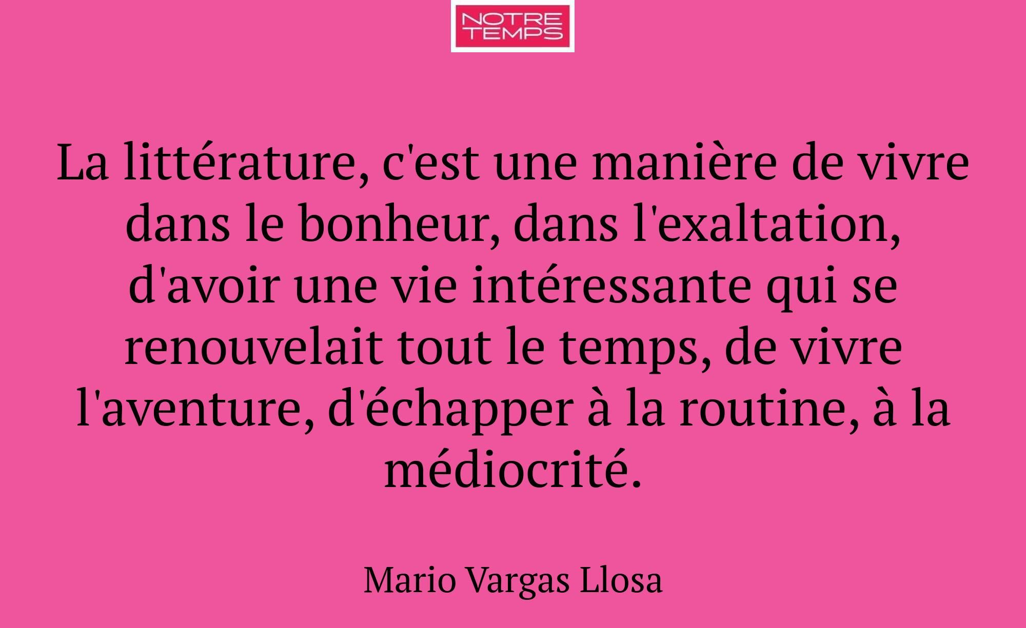 La littérature, c'est une manière de vivre dans le...