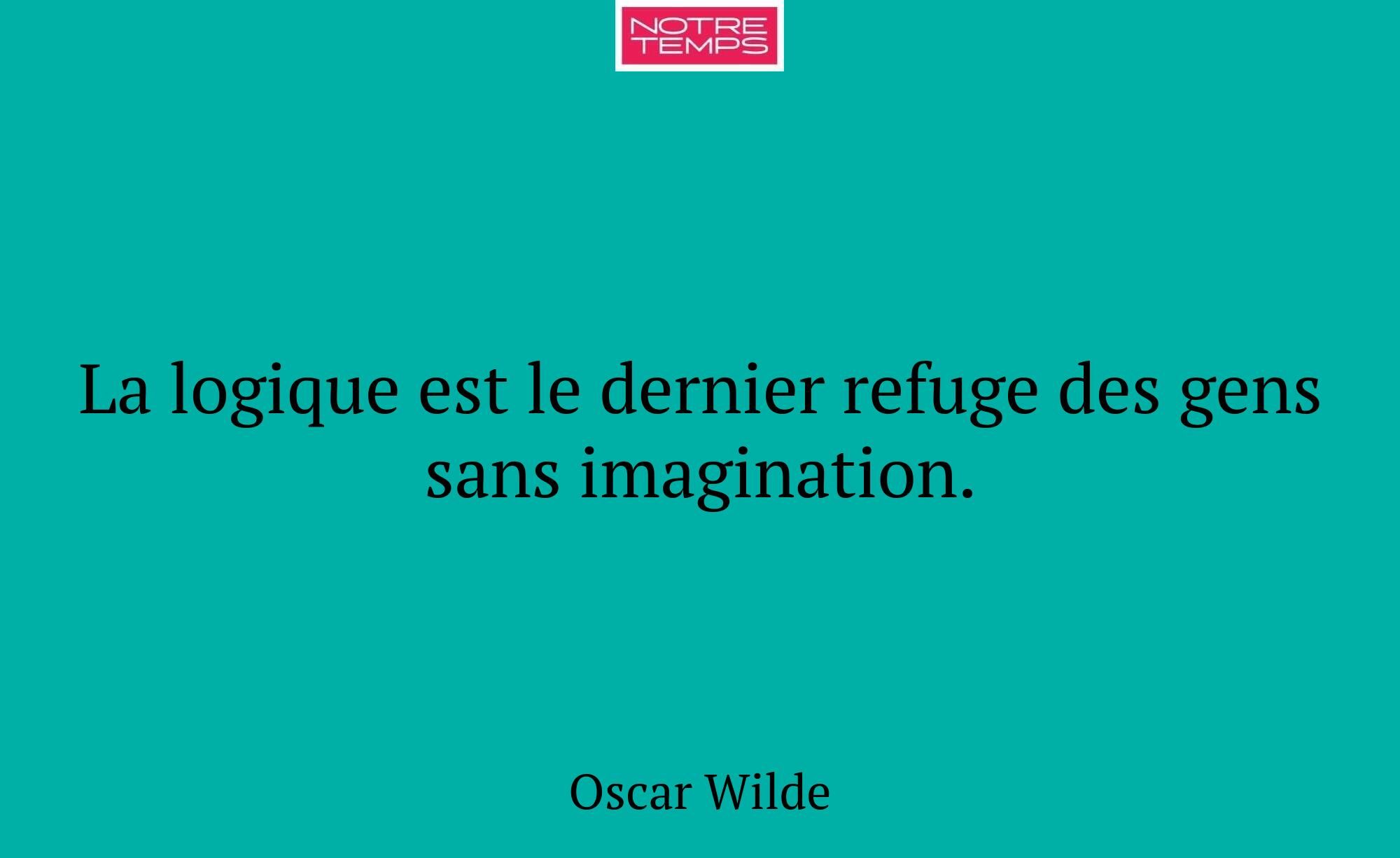 La logique est le dernier refuge des gens sans ima...