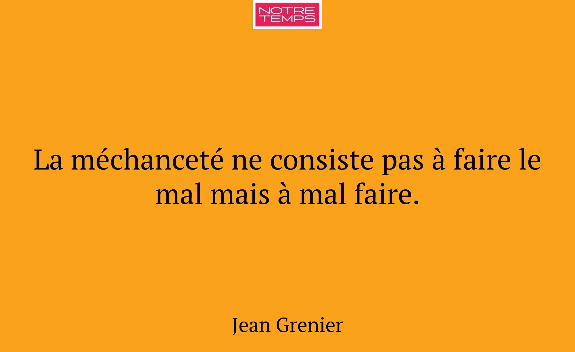 La méchanceté ne consiste pas à faire le mal mais...